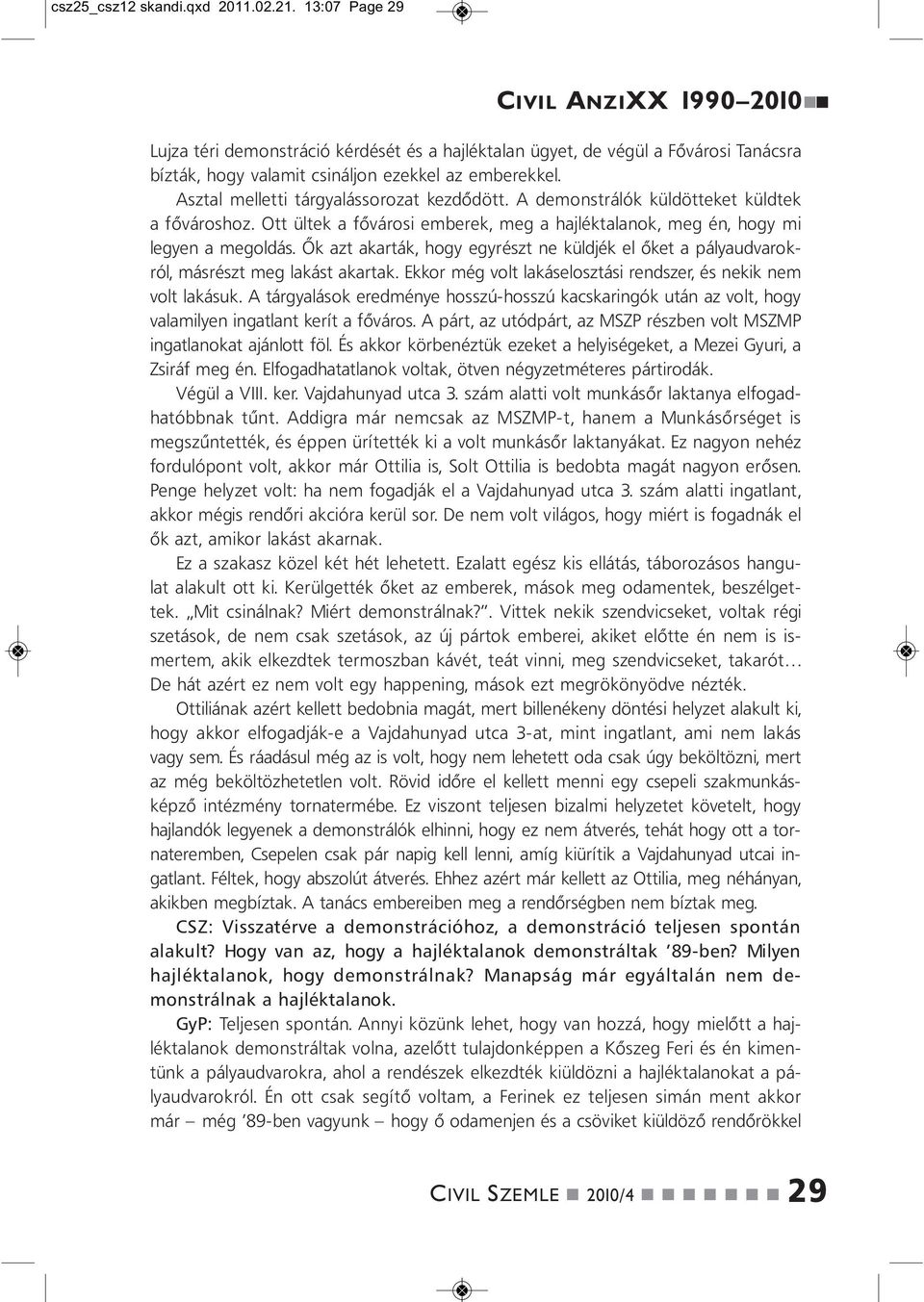 Asztal melletti tárgyalássorozat kezdődött. A demostrálók küldötteket küldtek a fővároshoz. Ott ültek a fővárosi emberek, meg a hajléktalaok, meg é, hogy mi legye a megoldás.