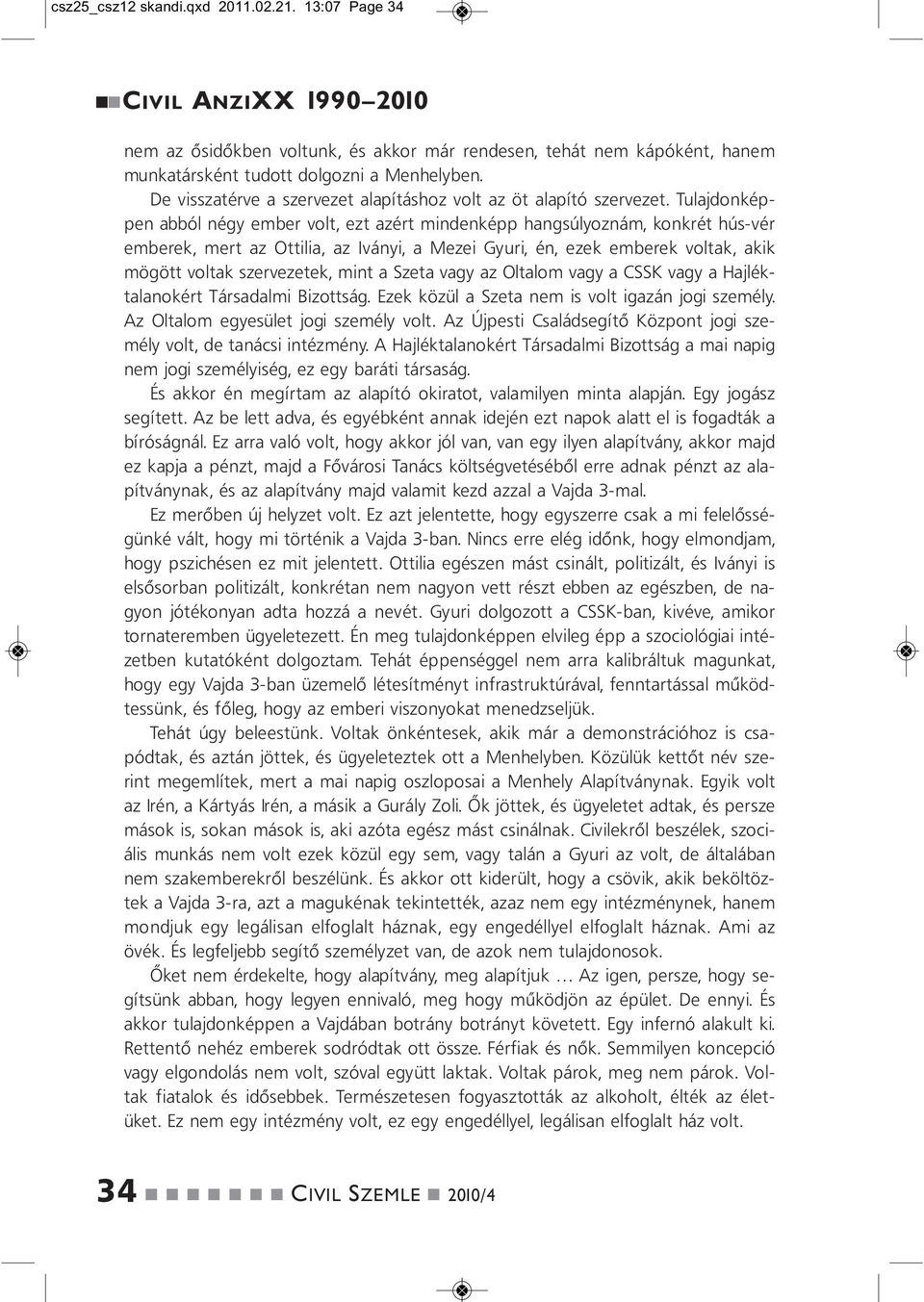 Tulajdoképpe abból égy ember volt, ezt azért mideképp hagsúlyozám, kokrét hús-vér emberek, mert az Ottilia, az Iváyi, a Mezei Gyuri, é, ezek emberek voltak, akik mögött voltak szervezetek, mit a