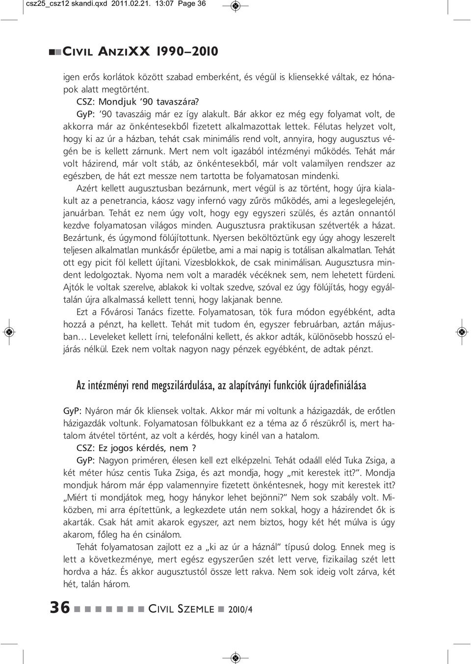 Félutas helyzet volt, hogy ki az úr a házba, tehát csak miimális red volt, ayira, hogy augusztus végé be is kellett záruk. Mert em volt igazából itézméyi működés.