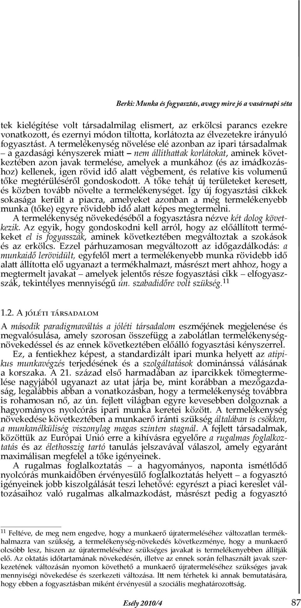 A termelékenység növelése elé azonban az ipari társadalmak a gazdasági kényszerek miatt nem állíthattak korlátokat, aminek következtében azon javak termelése, amelyek a munkához (és az imádkozáshoz)