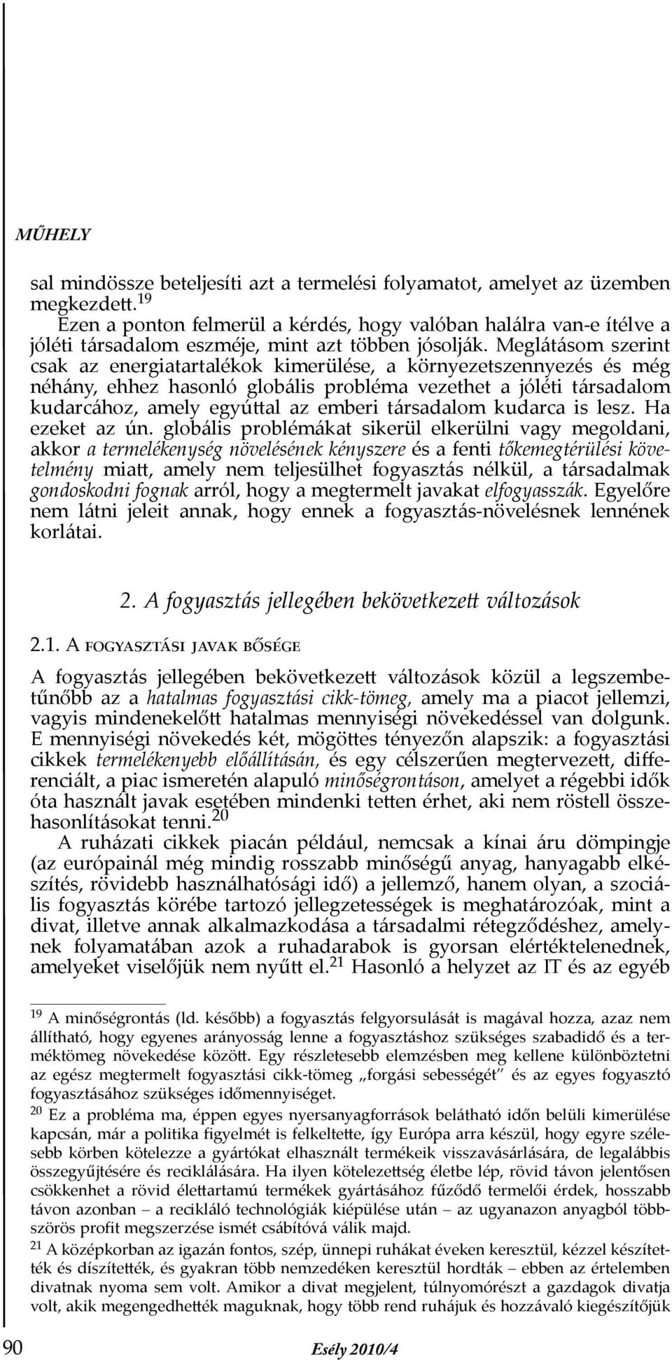 Meglátásom szerint csak az energiatartalékok kimerülése, a környezetszennyezés és még néhány, ehhez hasonló globális probléma vezethet a jóléti társadalom kudarcához, amely egyúttal az emberi