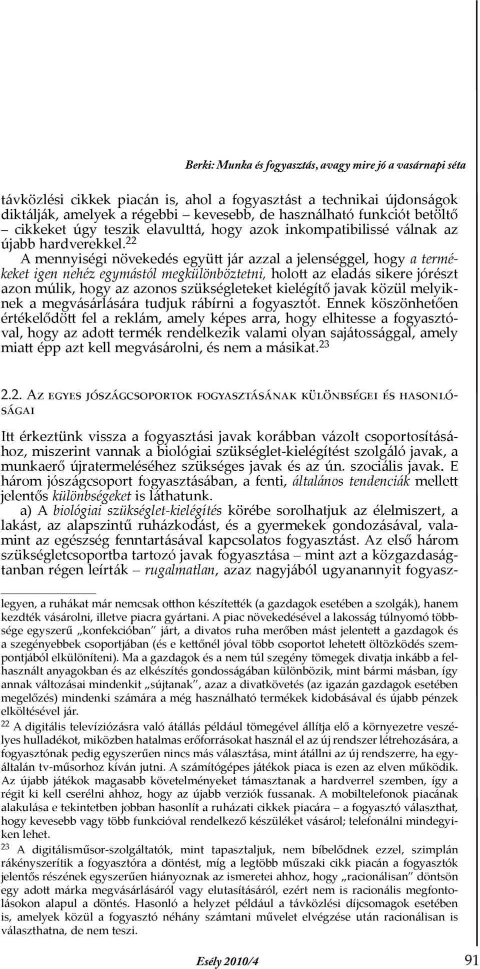 22 A mennyiségi növekedés együtt jár azzal a jelenséggel, hogy a termékeket igen nehéz egymástól megkülönböztetni, holott az eladás sikere jórészt azon múlik, hogy az azonos szükségleteket kielégítő