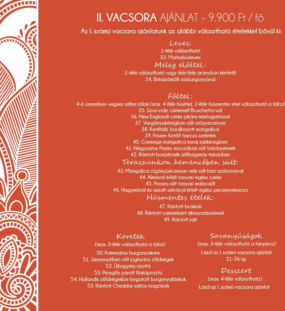 4-féle húsétel, 2-féle húsmentes étel választható a tálra) 35. Sous-vide csirkemell Bruschetta-val 36. New Englandi csirke pikáns mártogatóssal 37. Vargányakéregben sült szűzpecsenye 38.