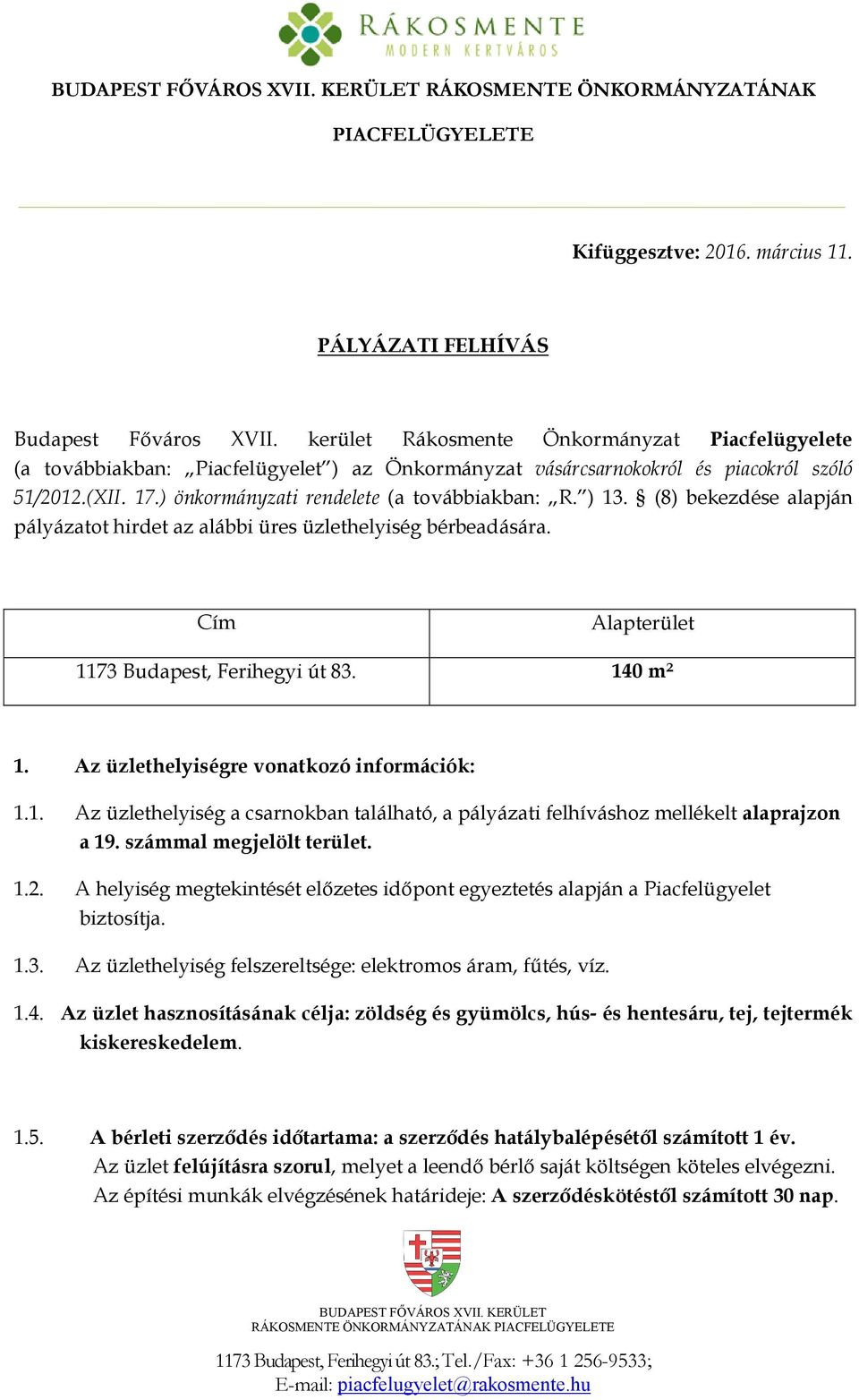 ) 13. (8) bekezdése alapján pályázatot hirdet az alábbi üres üzlethelyiség bérbeadására. Cím Alapterület 1173 Budapest, Ferihegyi út 83. 140 m² 1. Az üzlethelyiségre vonatkozó információk: 1.1. Az üzlethelyiség a csarnokban található, a pályázati felhíváshoz mellékelt alaprajzon a 19.