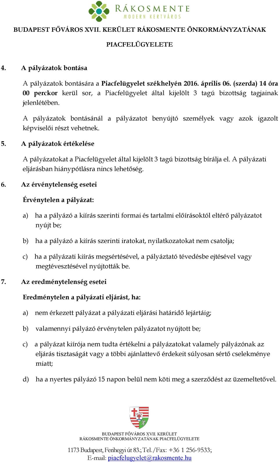 A pályázatok bontásánál a pályázatot benyújtó személyek vagy azok igazolt képviselői részt vehetnek. 5.