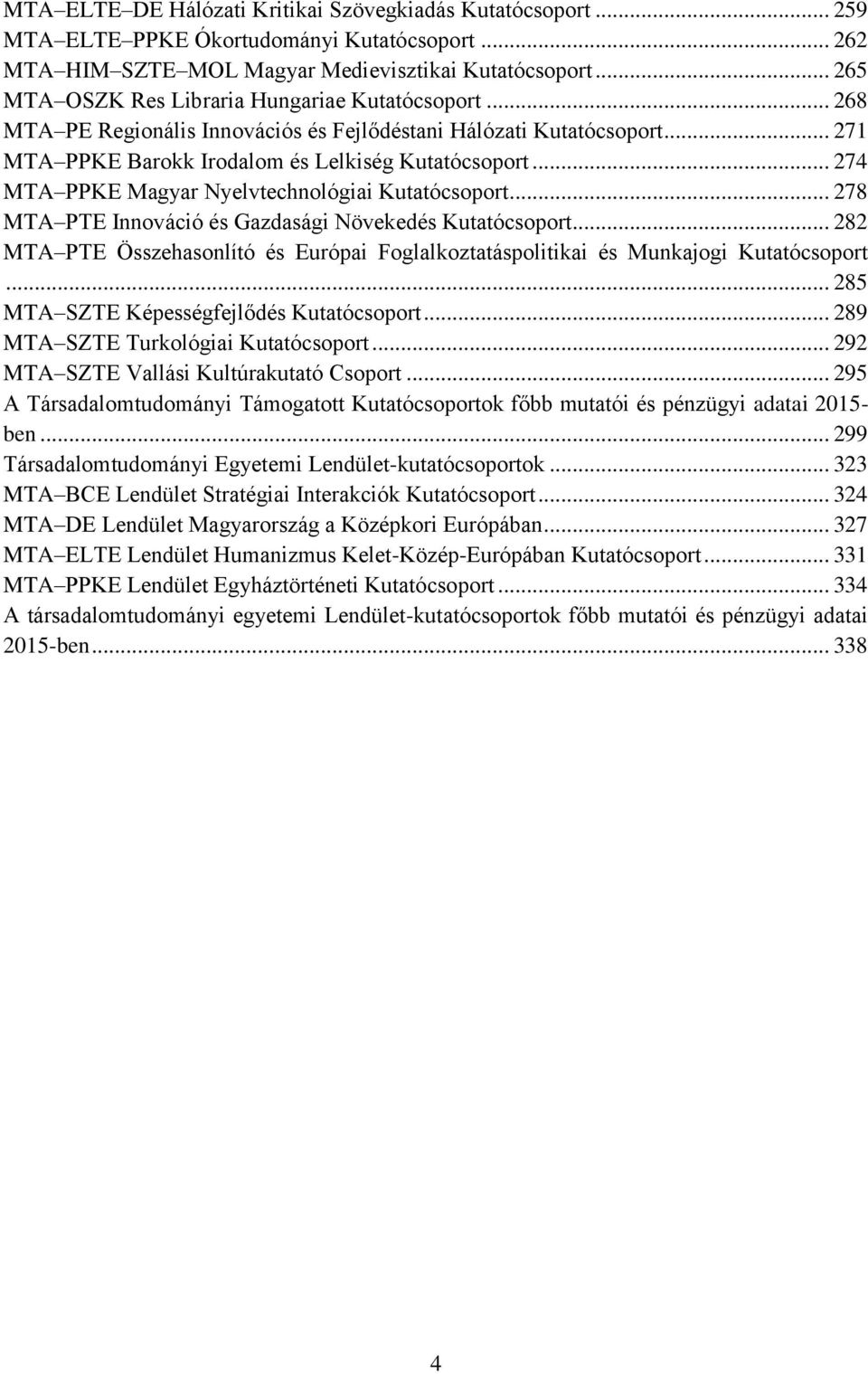 .. 274 MTA PPKE Magyar Nyelvtechnológiai Kutatócsoport... 278 MTA PTE Innováció és Gazdasági Növekedés Kutatócsoport.