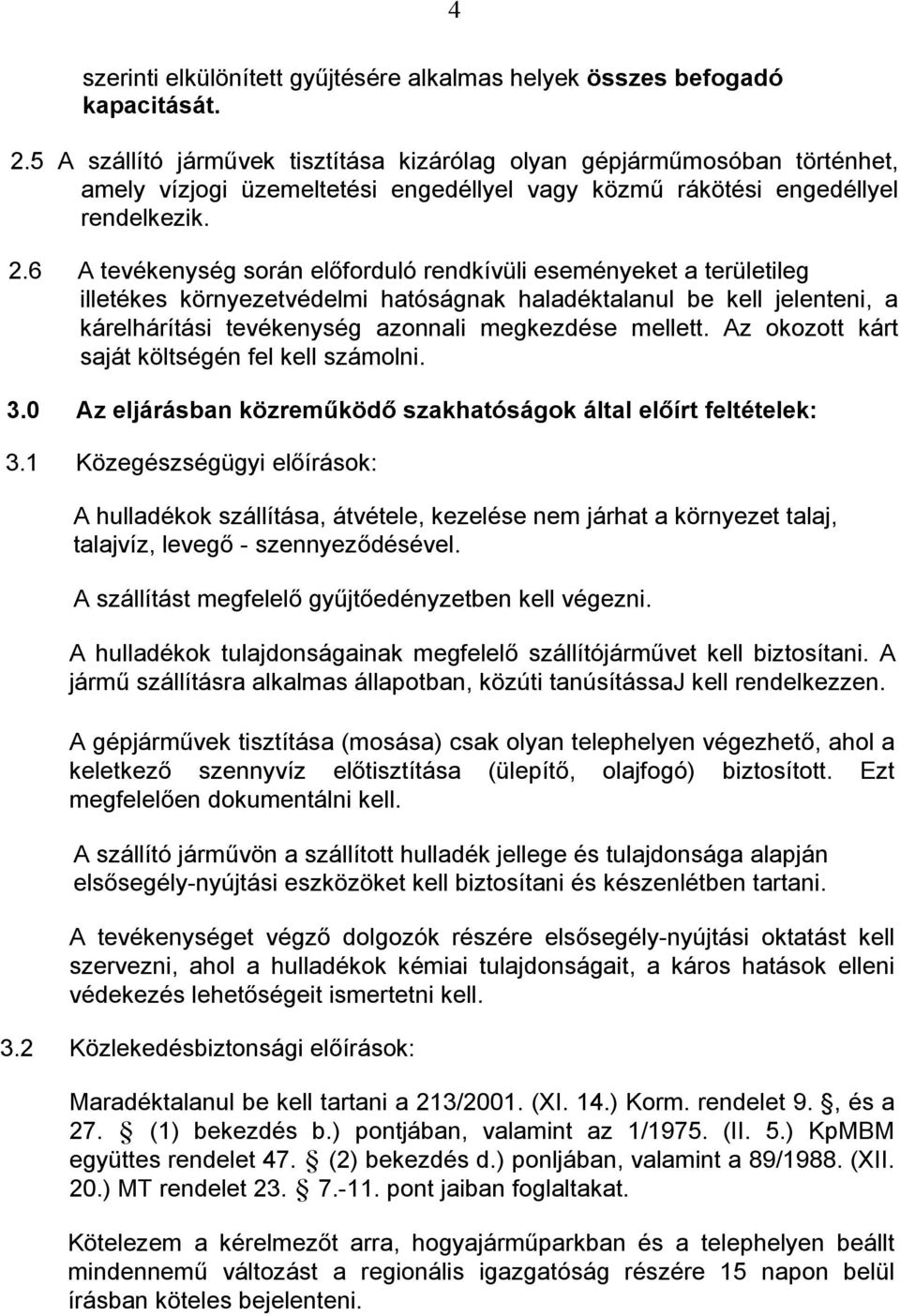 6 A tevékenység során előforduló rendkívüli eseményeket a területileg illetékes környezetvédelmi hatóságnak haladéktalanul be kell jelenteni, a kárelhárítási tevékenység azonnali megkezdése mellett.