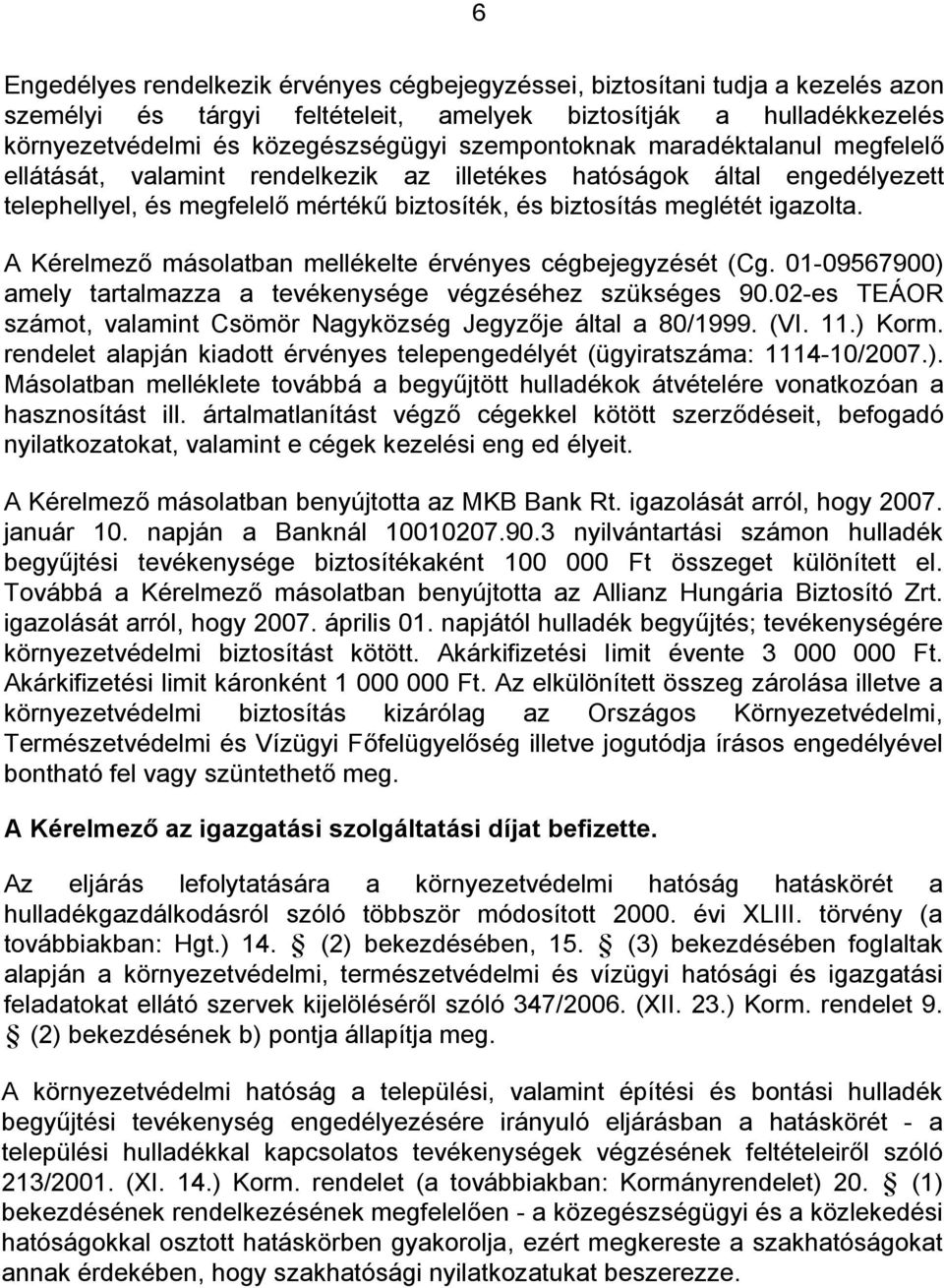 A Kérelmező másolatban mellékelte érvényes cégbejegyzését (Cg. 01-09567900) amely tartalmazza a tevékenysége végzéséhez szükséges 90.