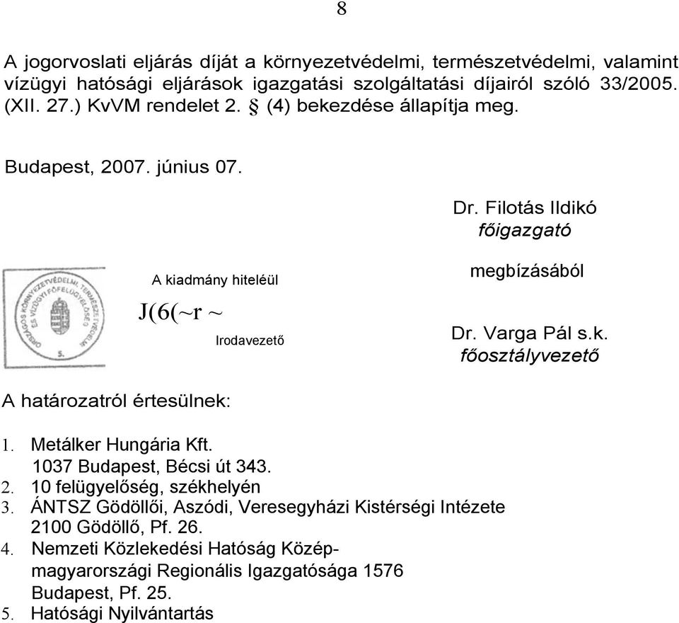 Varga Pál s.k. főosztályvezető A határozatról értesülnek: 1. Metálker Hungária Kft. 1037 Budapest, Bécsi út 343. 2. 10 felügyelőség, székhelyén 3.