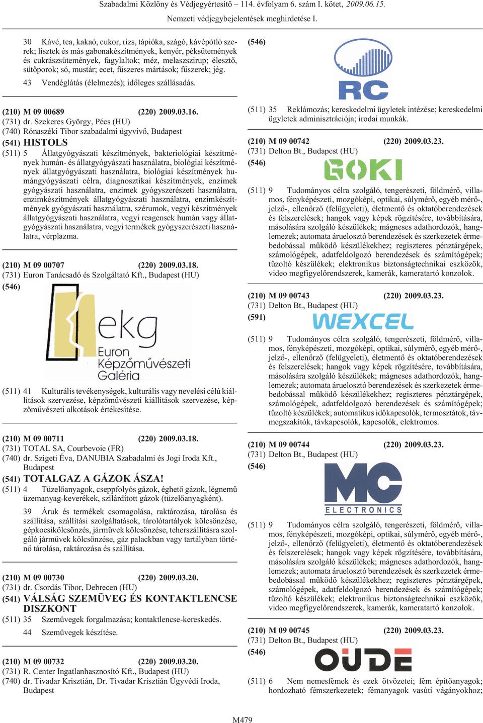 Szekeres György, Pécs (HU) (740) Rónaszéki Tibor szabadalmi ügyvivõ, (541) HISTOLS (511) 5 Állatgyógyászati készítmények, bakteriológiai készítmények humán- és állatgyógyászati használatra, biológiai