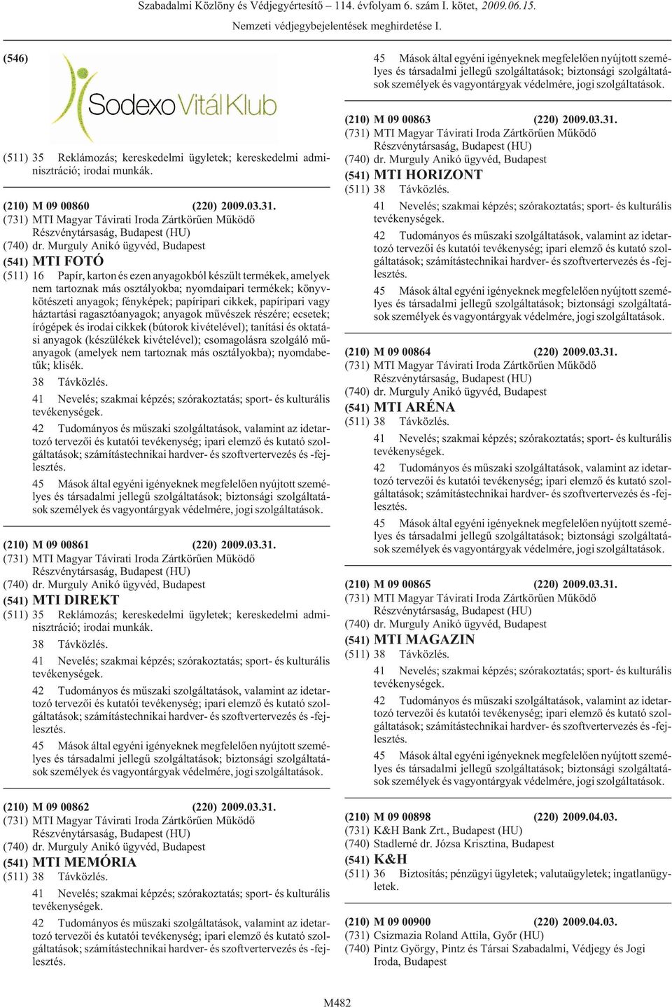 Murguly Anikó ügyvéd, (541) MTI FOTÓ (511) 16 Papír, karton és ezen anyagokból készült termékek, amelyek nem tartoznak más osztályokba; nyomdaipari termékek; könyvkötészeti anyagok; fényképek;