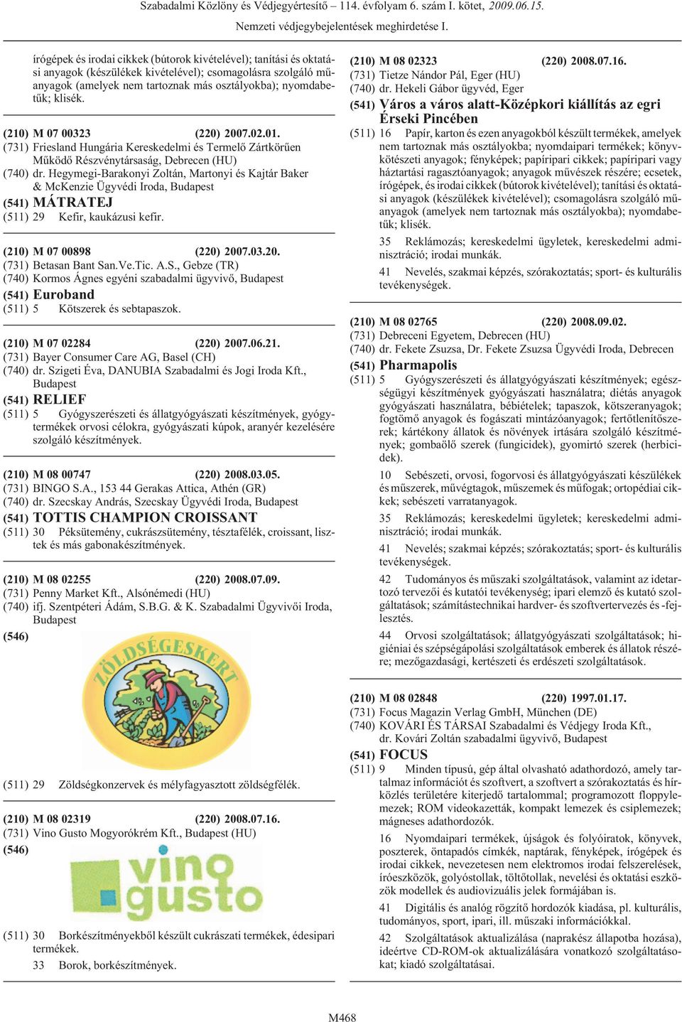 Hegymegi-Barakonyi Zoltán, Martonyi és Kajtár Baker & McKenzie Ügyvédi Iroda, (541) MÁTRATEJ (511) 29 Kefir, kaukázusi kefir. (210) M 07 00898 (220) 2007.03.20. (731) Betasan Bant Sa