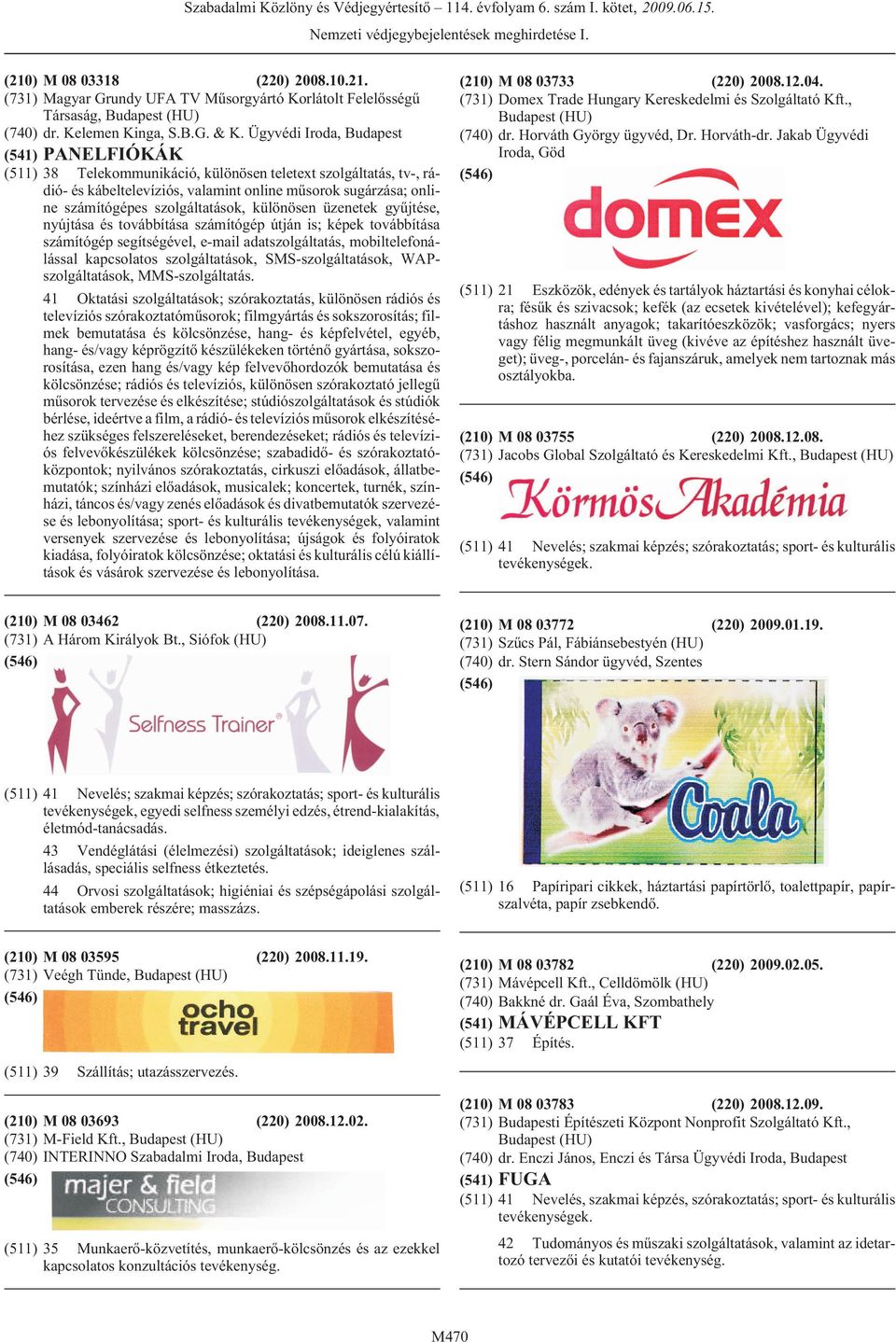 különösen üzenetek gyûjtése, nyújtása és továbbítása számítógép útján is; képek továbbítása számítógép segítségével, e-mail adatszolgáltatás, mobiltelefonálással kapcsolatos szolgáltatások,
