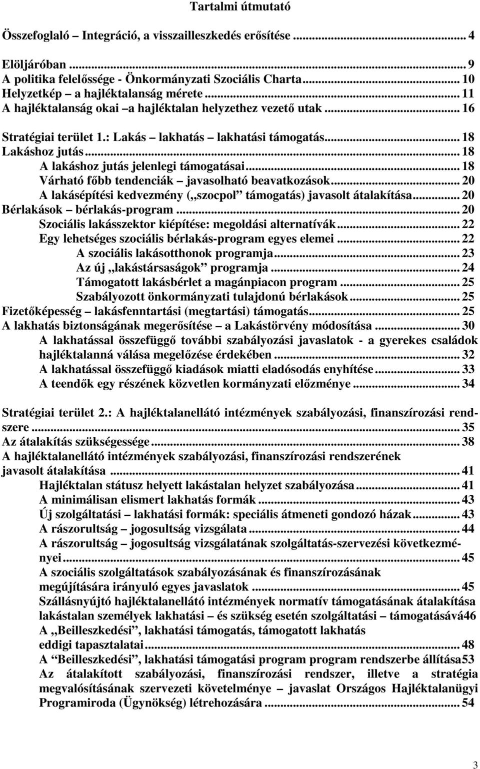 .. 18 Várható fbb tendenciák javasolható beavatkozások... 20 A lakásépítési kedvezmény ( szocpol támogatás) javasolt átalakítása... 20 Bérlakások bérlakás-program.