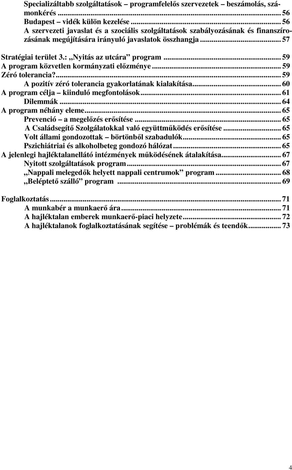 .. 59 A program közvetlen kormányzati elzménye... 59 Zéró tolerancia?... 59 A pozitív zéró tolerancia gyakorlatának kialakítása... 60 A program célja kiinduló megfontolások... 61 Dilemmák.