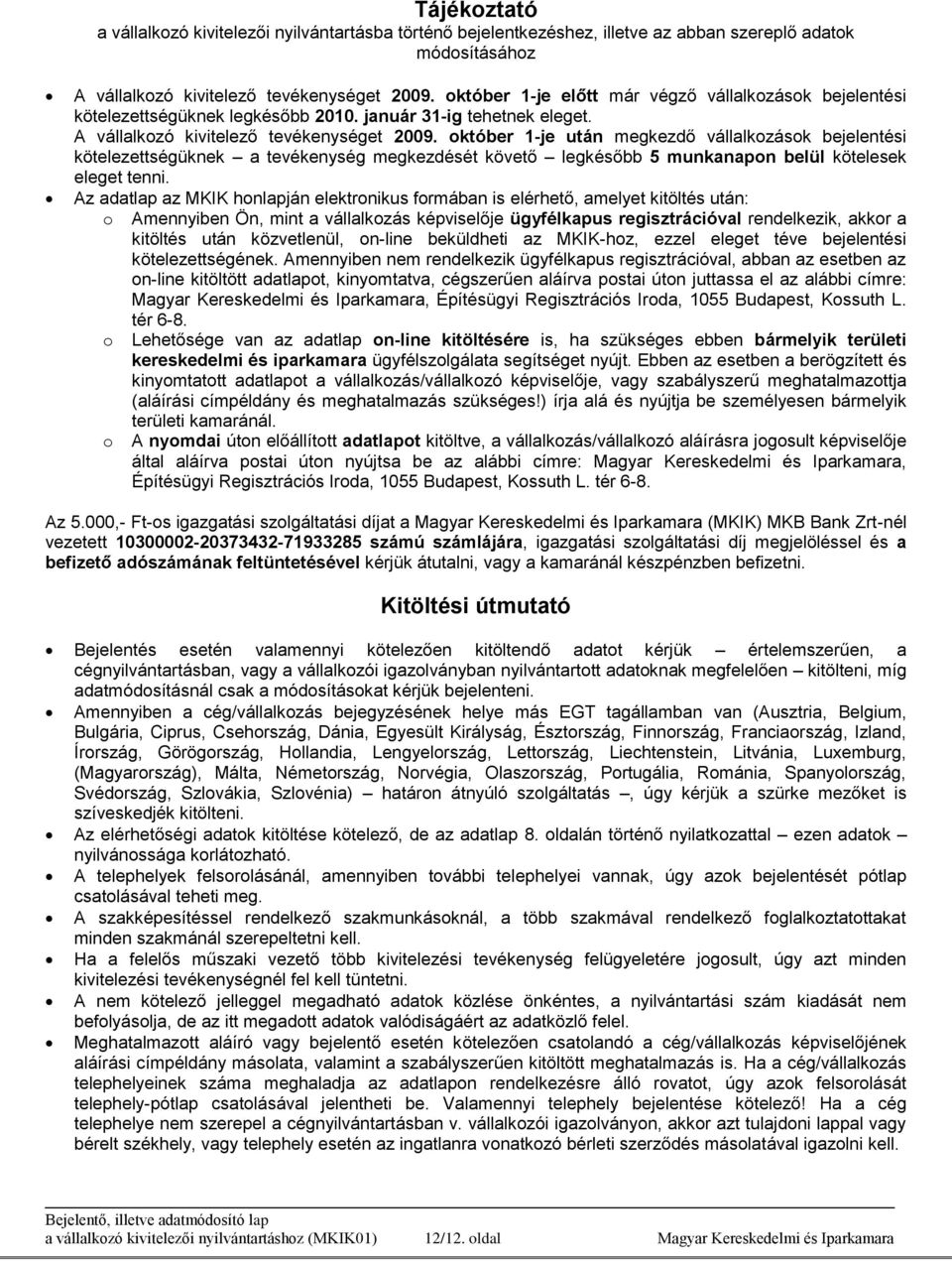 október 1-je után megkezdő vállalkozások bejelentési kötelezettségüknek a tevékenység megkezdését követő legkésőbb 5 munkanapon belül kötelesek eleget tenni.