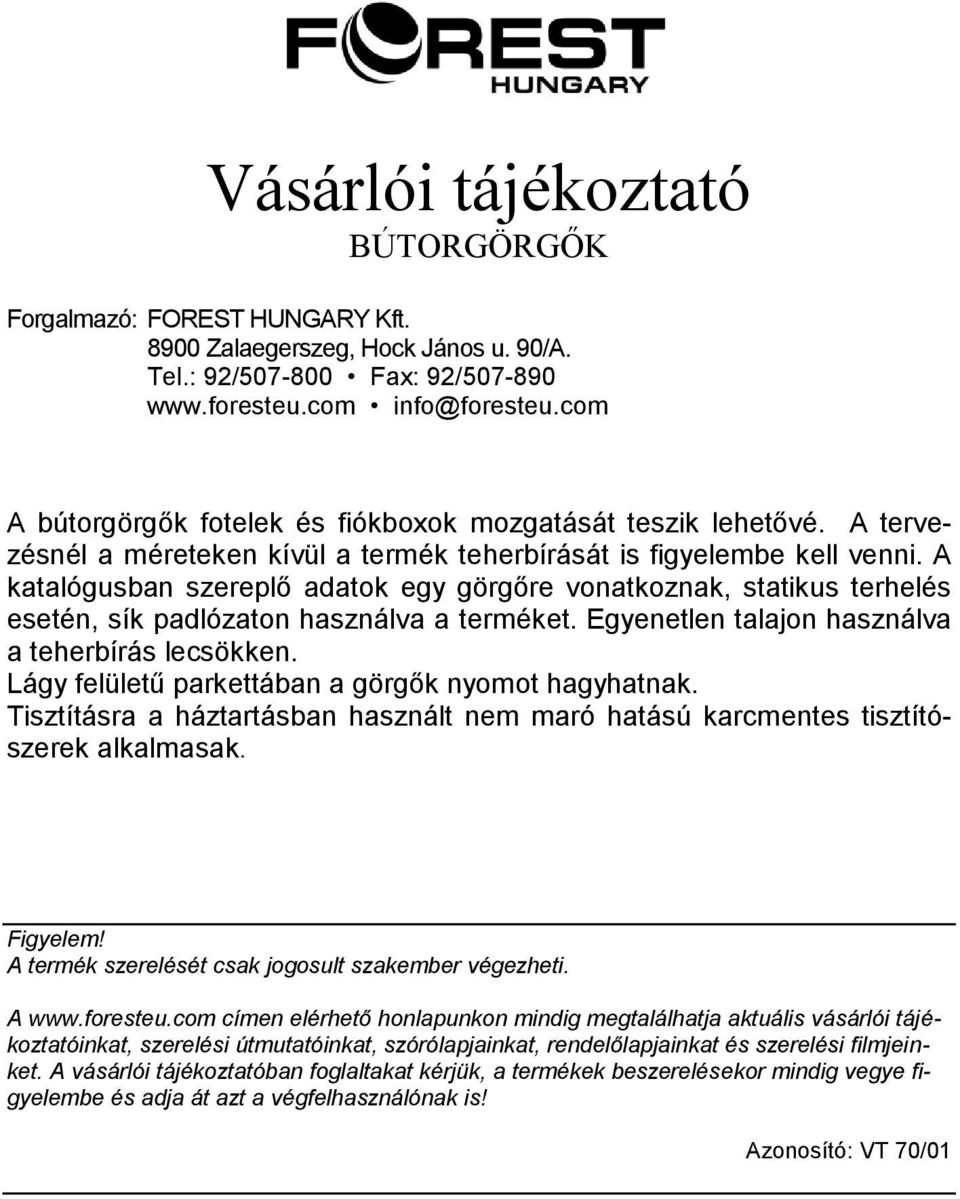 A katalógusban szereplő adatok egy görgőre vonatkoznak, statikus terhelés esetén, sík padlózaton használva a terméket.