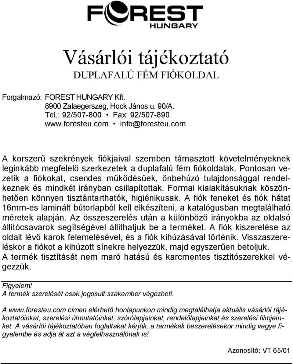 A fiók feneket és fiók hátat 16mm-es laminált bútorlapból kell elkészíteni, a katalógusban megtalálható méretek alapján.