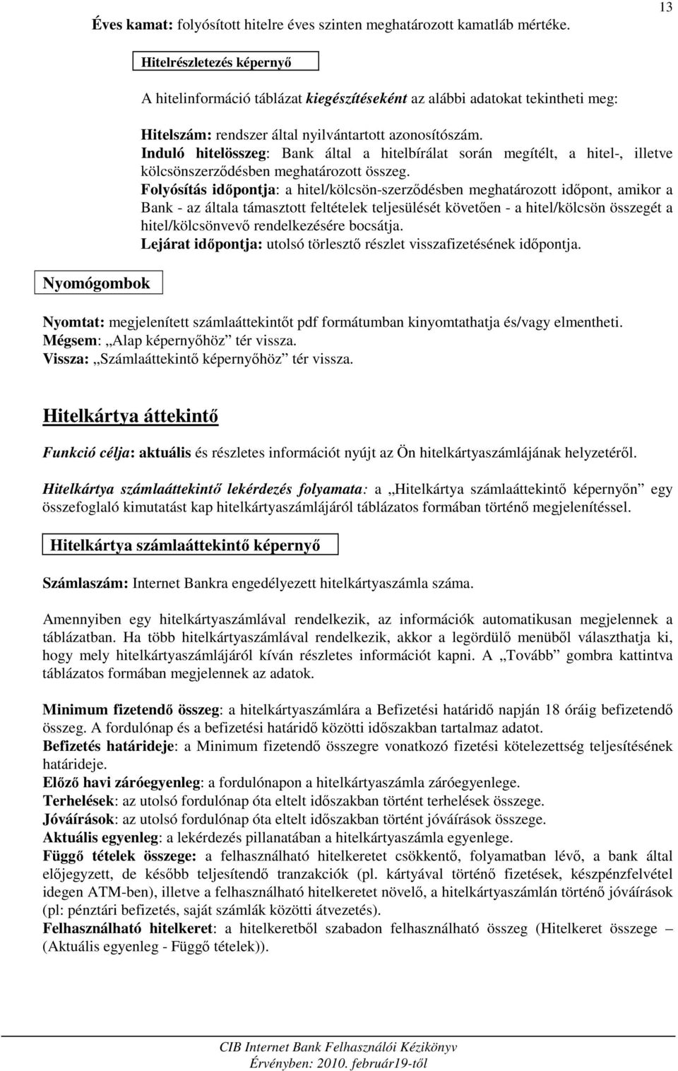 Induló hitelösszeg: Bank által a hitelbírálat során megítélt, a hitel-, illetve kölcsönszerzıdésben meghatározott összeg.