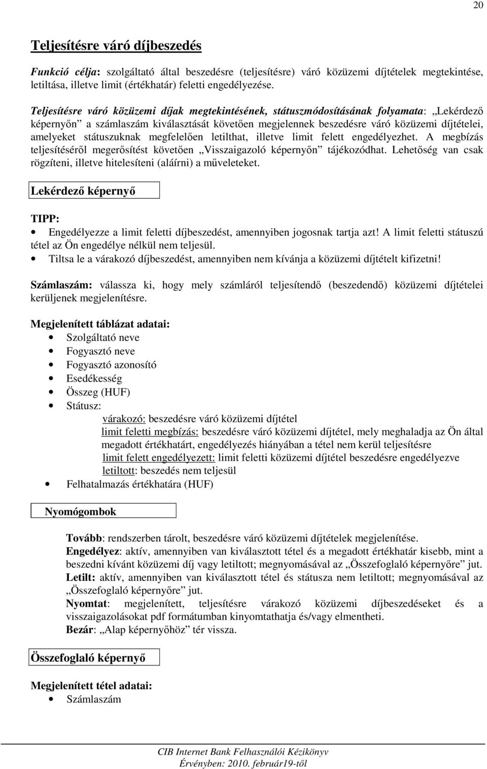 státuszuknak megfelelıen letilthat, illetve limit felett engedélyezhet. A megbízás teljesítésérıl megerısítést követıen Visszaigazoló képernyın tájékozódhat.