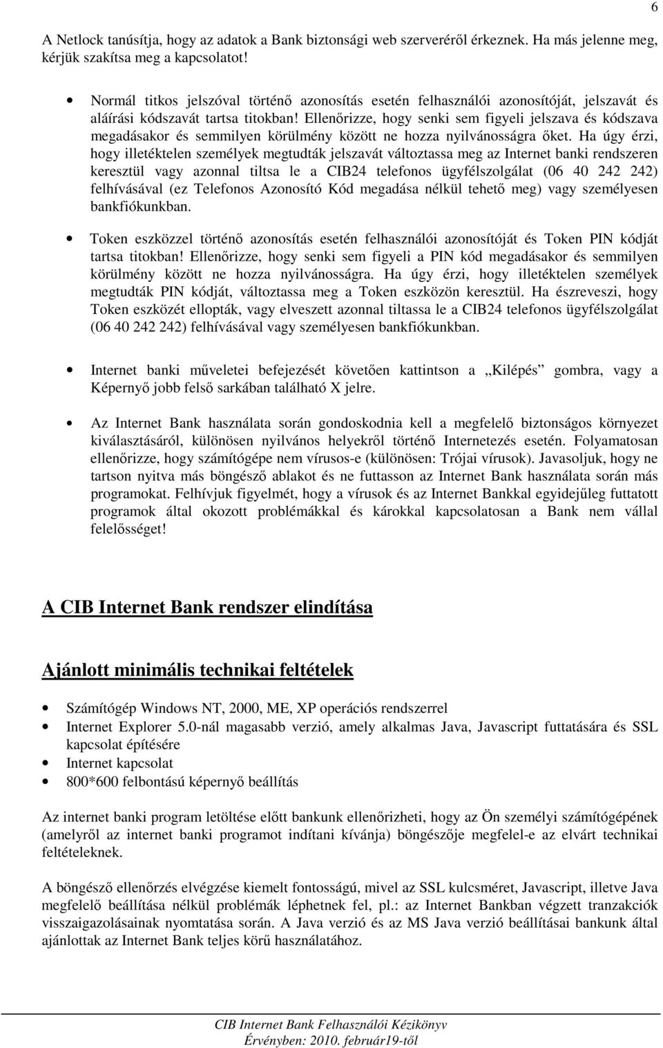 Ellenırizze, hogy senki sem figyeli jelszava és kódszava megadásakor és semmilyen körülmény között ne hozza nyilvánosságra ıket.