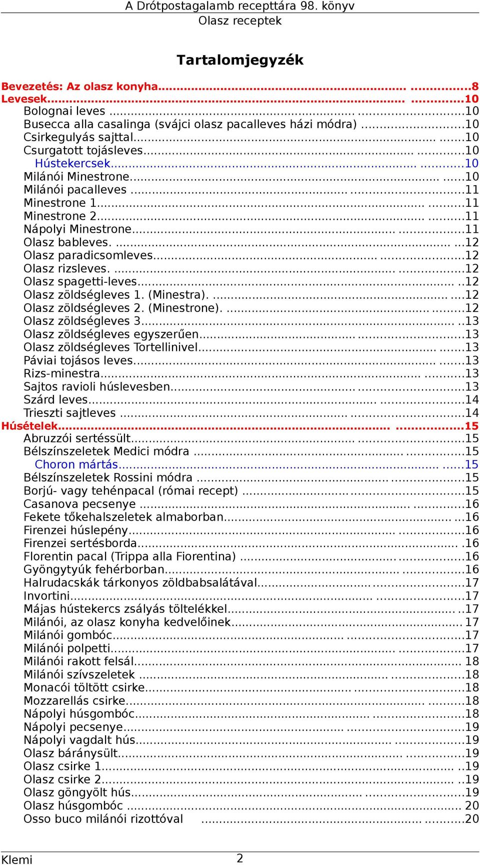 .....12 Olasz rizsleves.......12 Olasz spagetti-leves.....12 Olasz zöldségleves 1. (Minestra).......12 Olasz zöldségleves 2. (Minestrone).......12 Olasz zöldségleves 3.