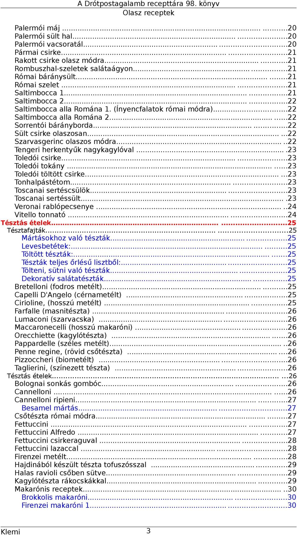 .....22 Sült csirke olaszosan......22 Szarvasgerinc olaszos módra.....22 Tengeri herkentyűk nagykagylóval....23 Toledói csirke......23 Toledói tokány......23 Toledói töltött csirke......23 Tonhalpástétom.