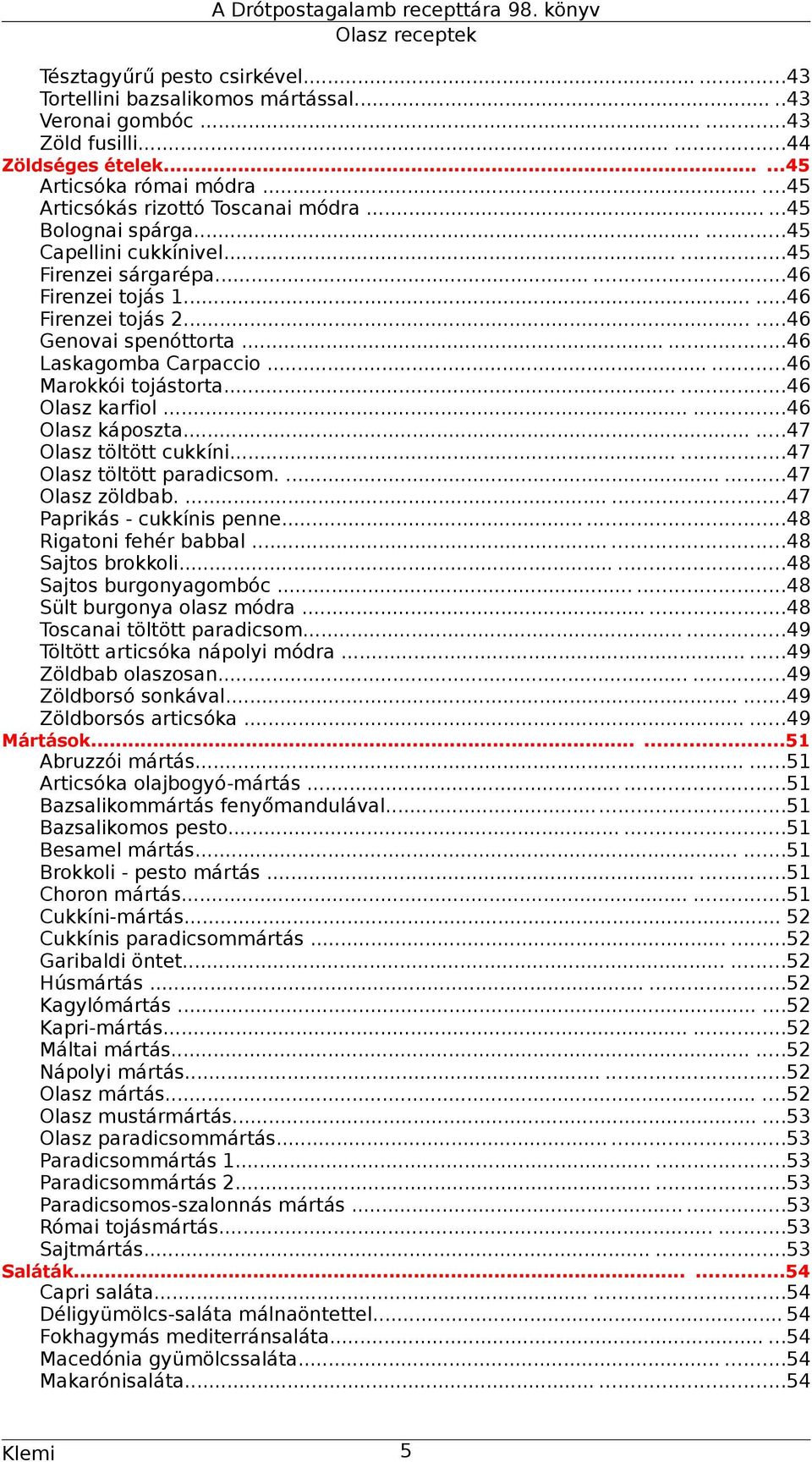 .....46 Laskagomba Carpaccio......46 Marokkói tojástorta......46 Olasz karfiol......46 Olasz káposzta......47 Olasz töltött cukkíni......47 Olasz töltött paradicsom.......47 Olasz zöldbab.