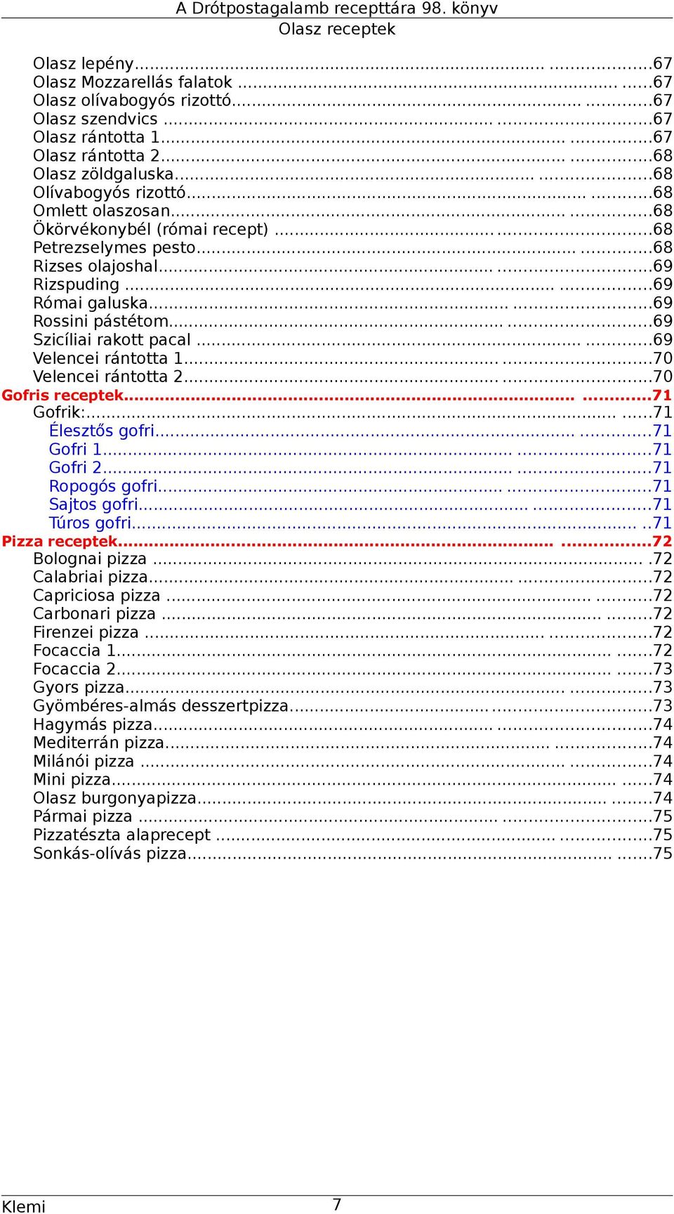 .....69 Rossini pástétom......69 Szicíliai rakott pacal......69 Velencei rántotta 1......70 Velencei rántotta 2......70 Gofris receptek......71 Gofrik:......71 Élesztős gofri......71 Gofri 1.