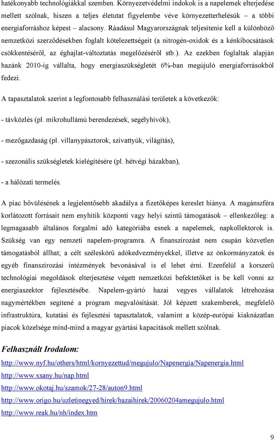 Ráadásul Magyarországnak teljesítenie kell a különböző nemzetközi szerződésekben foglalt kötelezettségeit (a nitrogén-oxidok és a kénkibocsátások csökkentéséről, az éghajlat-változtatás megelőzéséről