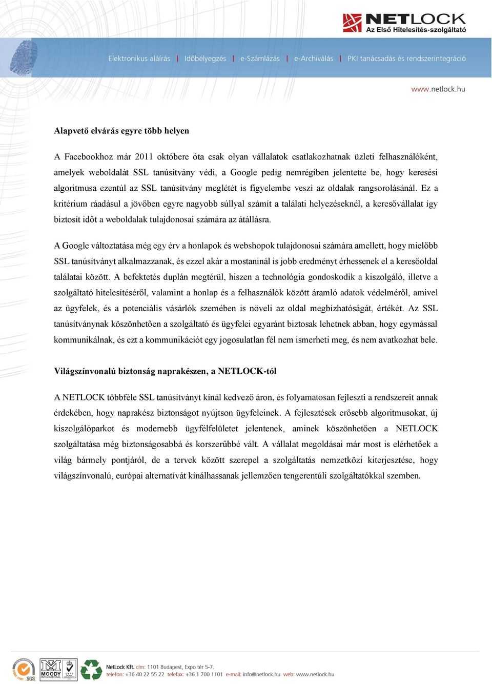 Ez a kritérium ráadásul a jövőben egyre nagyobb súllyal számít a találati helyezéseknél, a keresővállalat így biztosít időt a weboldalak tulajdonosai számára az átállásra.