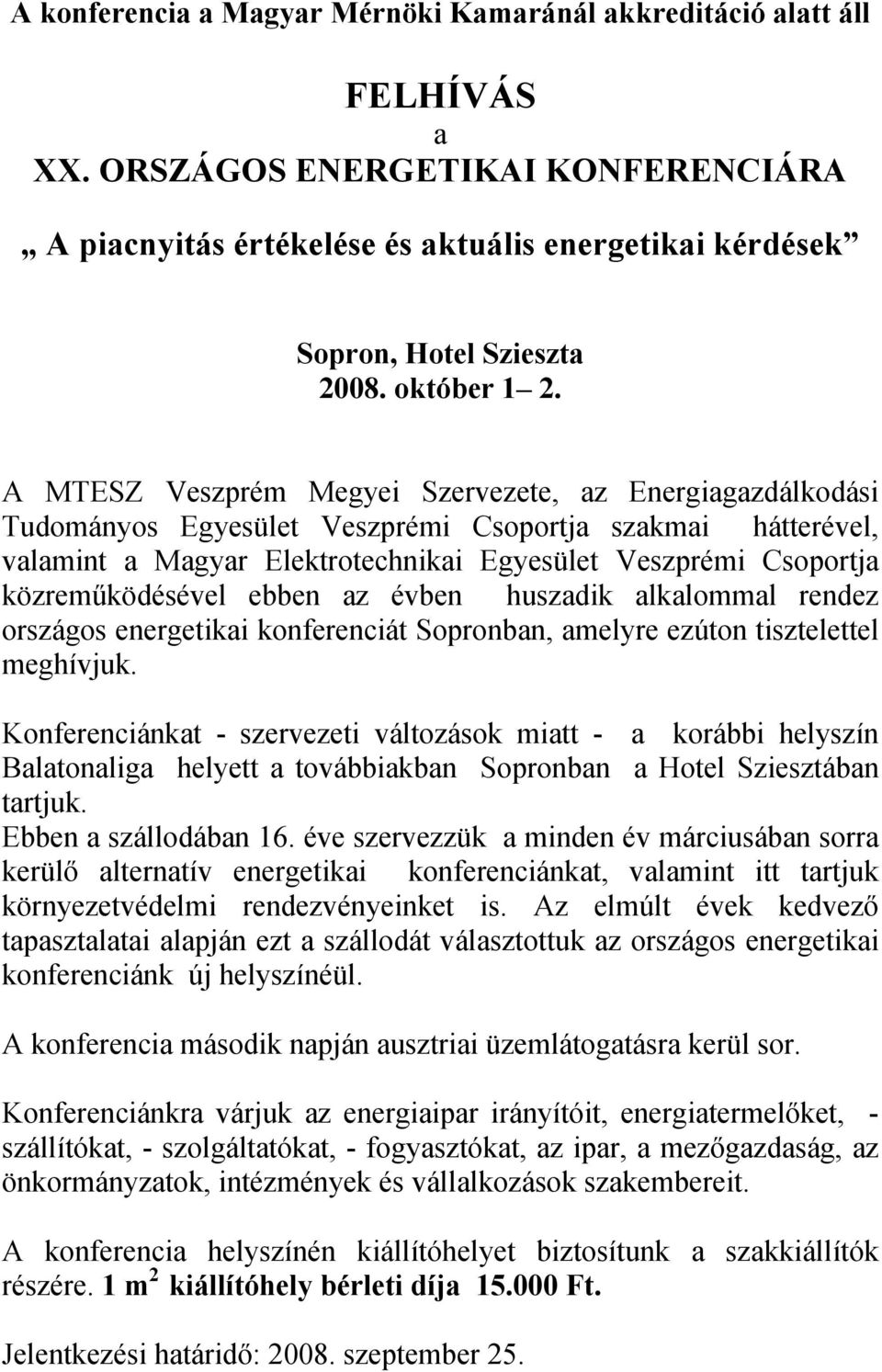 A MTESZ Veszprém Megyei Szervezete, az Energiagazdálkodási Tudományos Egyesület Veszprémi Csoportja szakmai hátterével, valamint a Magyar Elektrotechnikai Egyesület Veszprémi Csoportja