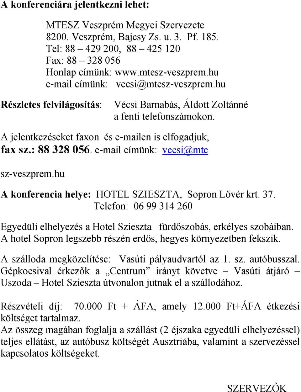 e-mail címünk: vecsi@mte sz-veszprem.hu A konferencia helye: HOTEL SZIESZTA, Sopron Lővér krt. 37. Telefon: 06 99 314 260 Egyedüli elhelyezés a Hotel Szieszta fürdőszobás, erkélyes szobáiban.