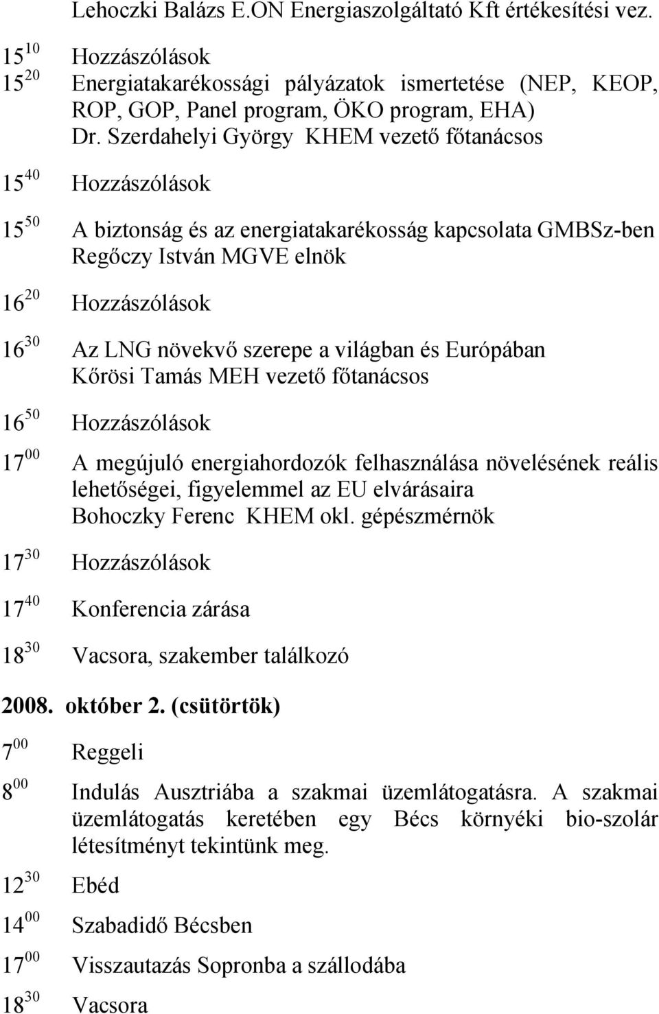 szerepe a világban és Európában Kőrösi Tamás MEH vezető főtanácsos 16 50 Hozzászólások 17 00 A megújuló energiahordozók felhasználása növelésének reális lehetőségei, figyelemmel az EU elvárásaira