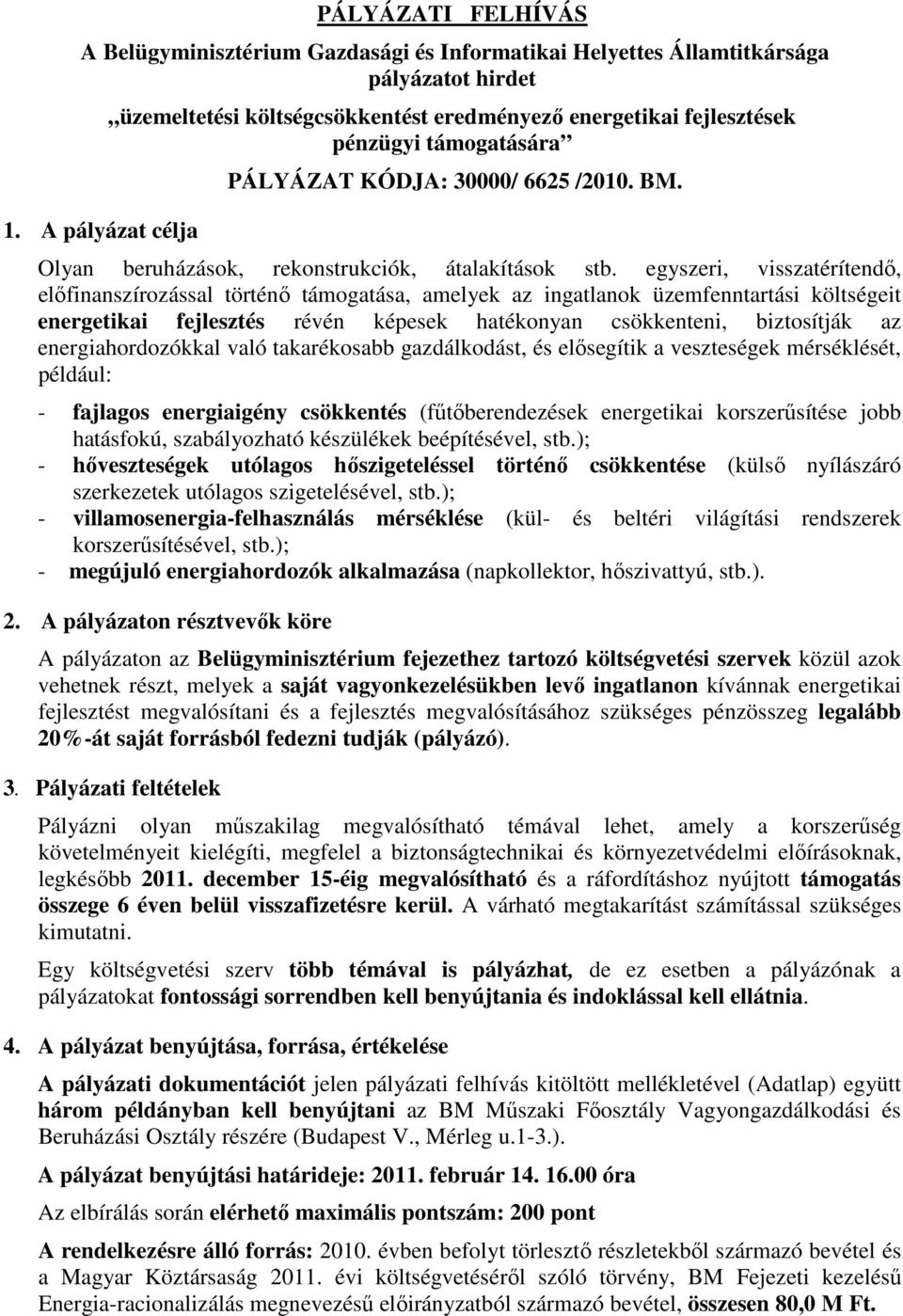 egyszeri, visszatérítendő, előfinanszírozással történő támogatása, amelyek az ingatlanok üzemfenntartási költségeit energetikai fejlesztés révén képesek hatékonyan csökkenteni, biztosítják az