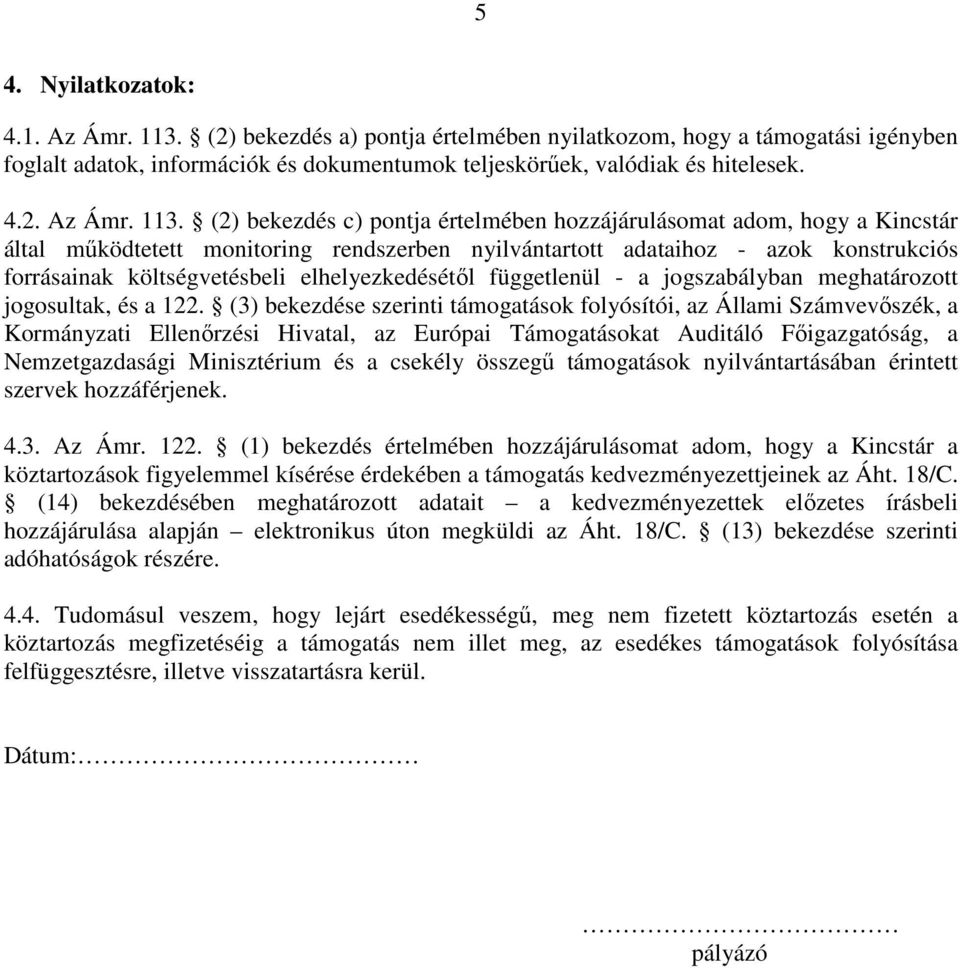 (2) bekezdés c) pontja értelmében hozzájárulásomat adom, hogy a Kincstár által működtetett monitoring rendszerben nyilvántartott adataihoz - azok konstrukciós forrásainak költségvetésbeli