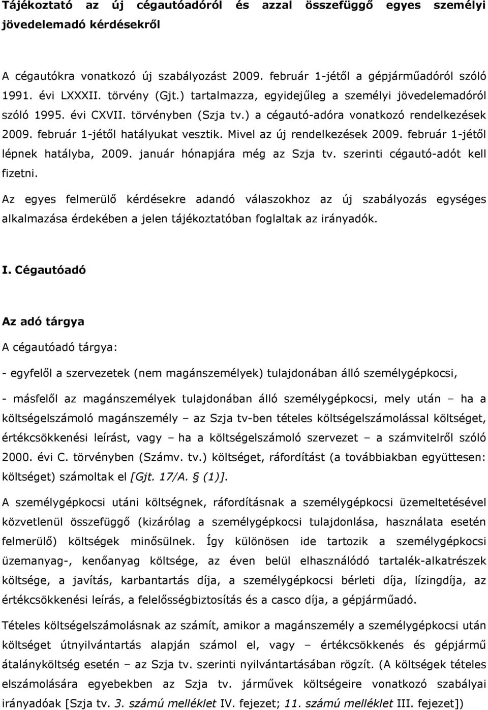 Mivel az új rendelkezések 2009. február 1-jétıl lépnek hatályba, 2009. január hónapjára még az Szja tv. szerinti cégautó-adót kell fizetni.