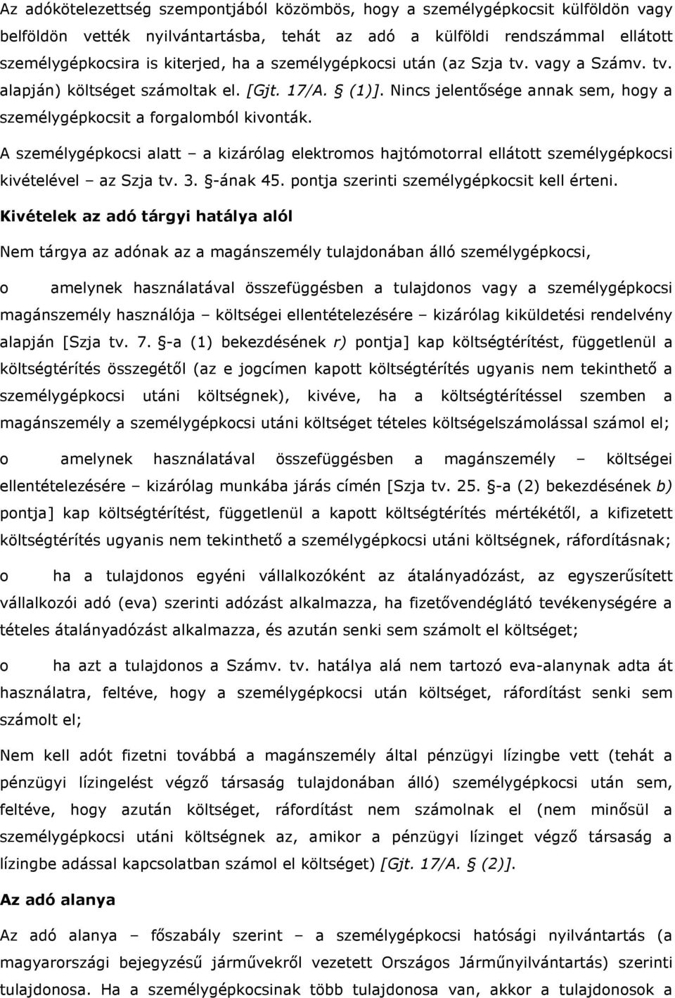 A személygépkocsi alatt a kizárólag elektromos hajtómotorral ellátott személygépkocsi kivételével az Szja tv. 3. -ának 45. pontja szerinti személygépkocsit kell érteni.