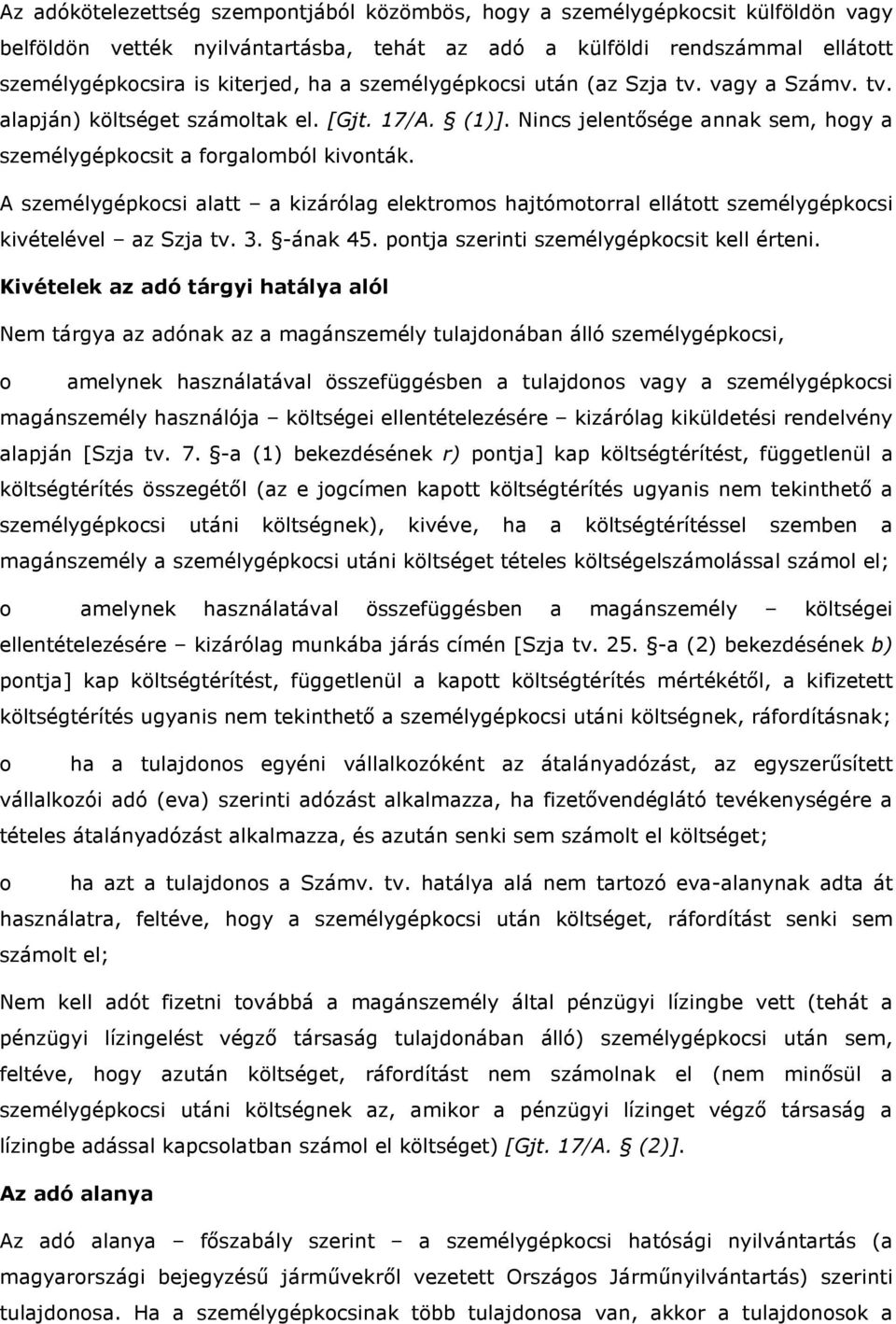 A személygépkocsi alatt a kizárólag elektromos hajtómotorral ellátott személygépkocsi kivételével az Szja tv. 3. -ának 45. pontja szerinti személygépkocsit kell érteni.