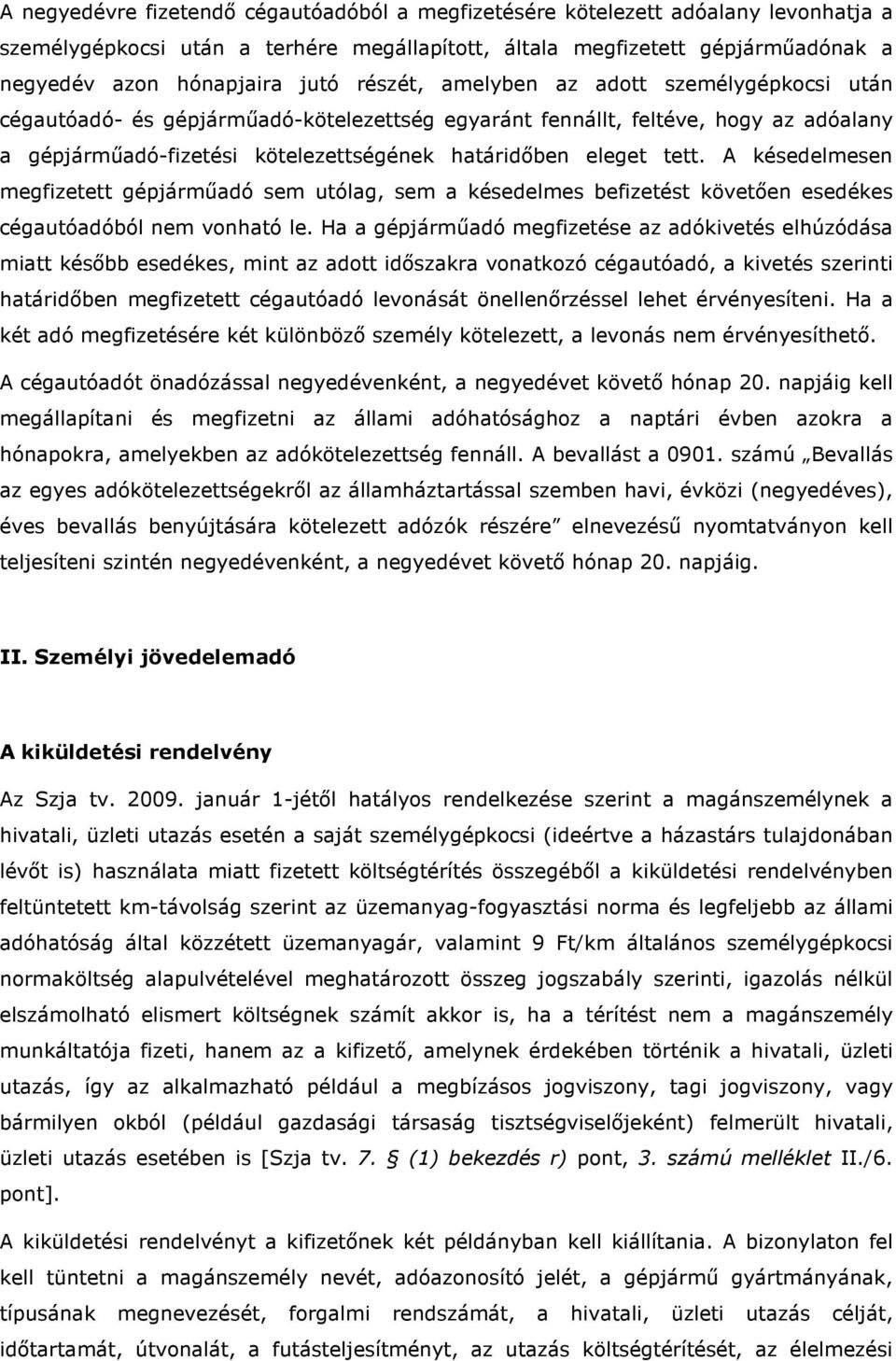 A késedelmesen megfizetett gépjármőadó sem utólag, sem a késedelmes befizetést követıen esedékes cégautóadóból nem vonható le.