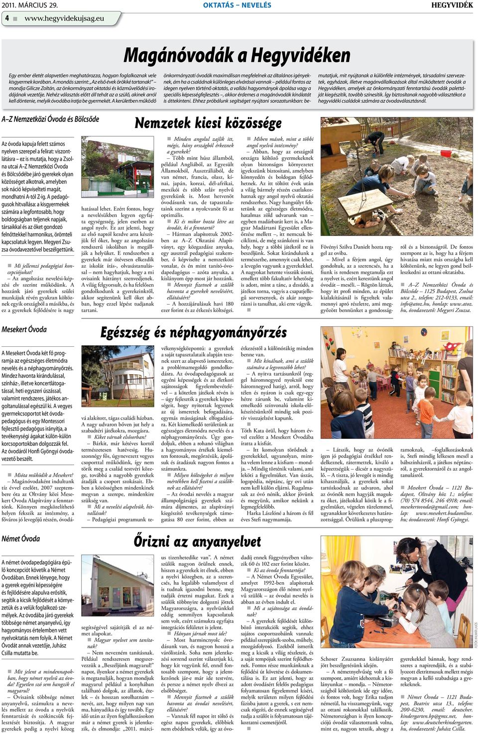 Nehéz választás előtt áll tehát az a szülő, akinek arról kell döntenie, melyik óvodába íratja be gyermekét.