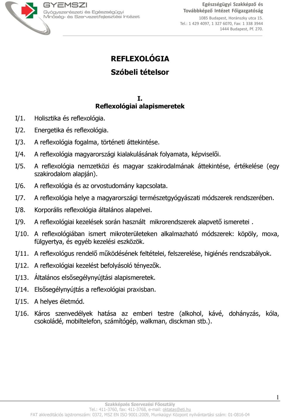 A reflexológia és az orvostudomány kapcsolata. A reflexológia helye a magyarországi természetgyógyászati módszerek rendszerében. Korporális reflexológia általános alapelvei. I/9.