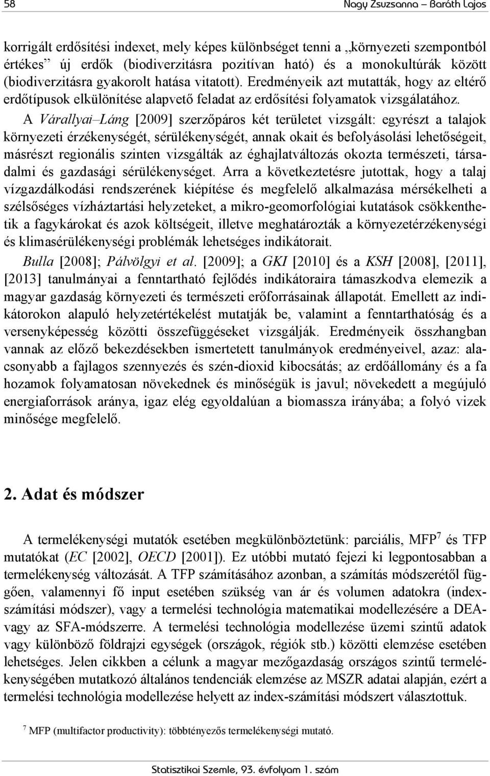 A Várallyai Láng [2009] szerzőpáros két területet vizsgált: egyrészt a talajok környezeti érzékenységét, sérülékenységét, annak okait és befolyásolási lehetőségeit, másrészt regionális szinten