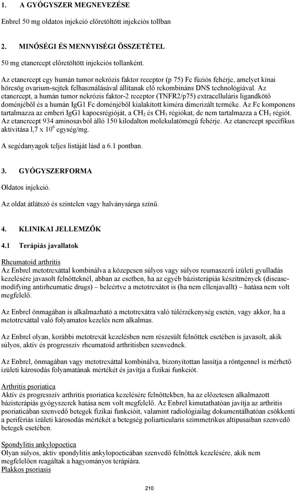 Az etanercept, a humán tumor nekrózis faktor-2 receptor (TNFR2/p75) extracelluláris ligandkötő doménjéből és a humán IgG1 Fc doménjéből kialakított kiméra dimerizált terméke.