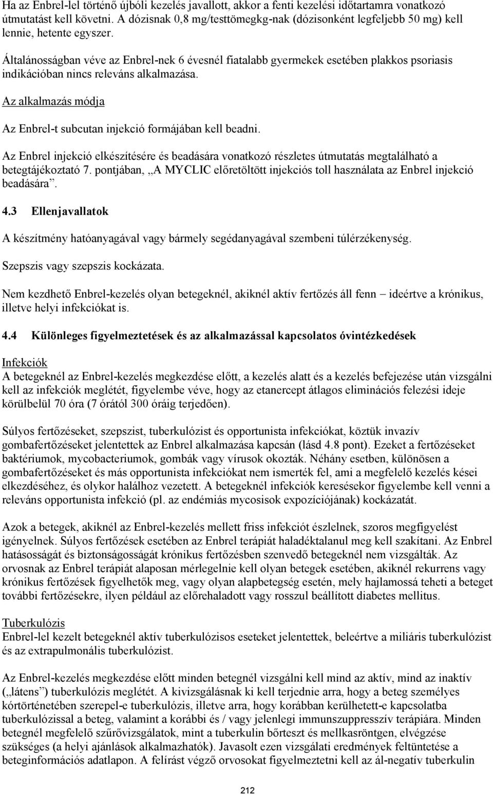 Általánosságban véve az Enbrel-nek 6 évesnél fiatalabb gyermekek esetében plakkos psoriasis indikációban nincs releváns alkalmazása.