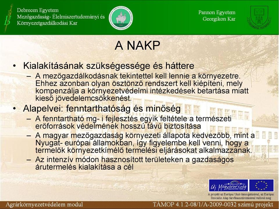 Alapelvei: fenntarthatóság és minőség A fenntartható mg- i fejlesztés egyik feltétele a természeti erőforrások védelmének hosszú távú biztosítása A magyar mezőgazdaság