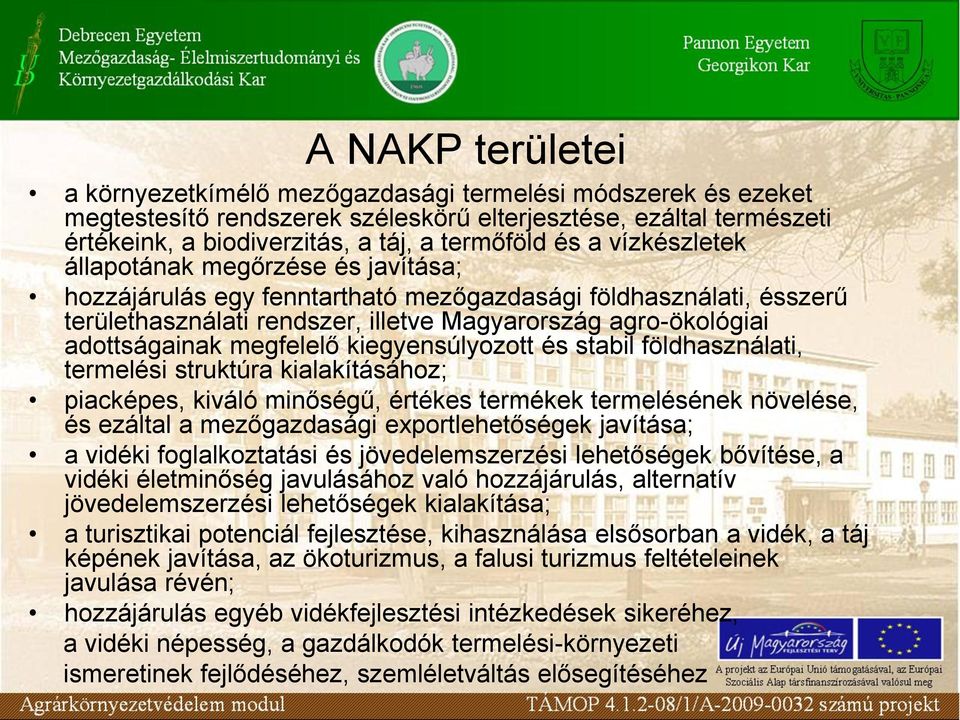 megfelelő kiegyensúlyozott és stabil földhasználati, termelési struktúra kialakításához; piacképes, kiváló minőségű, értékes termékek termelésének növelése, és ezáltal a mezőgazdasági