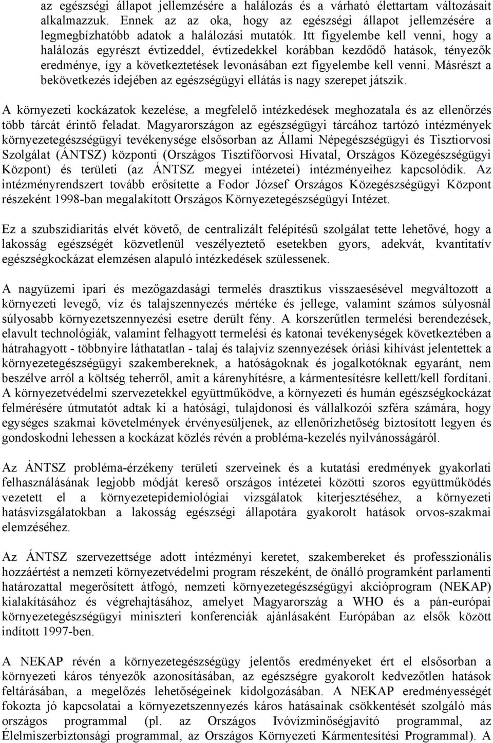 Másrészt a bekövetkezés idejében az egészségügyi ellátás is nagy szerepet játszik. A környezeti kockázatok kezelése, a megfelelő intézkedések meghozatala és az ellenőrzés több tárcát érintő feladat.