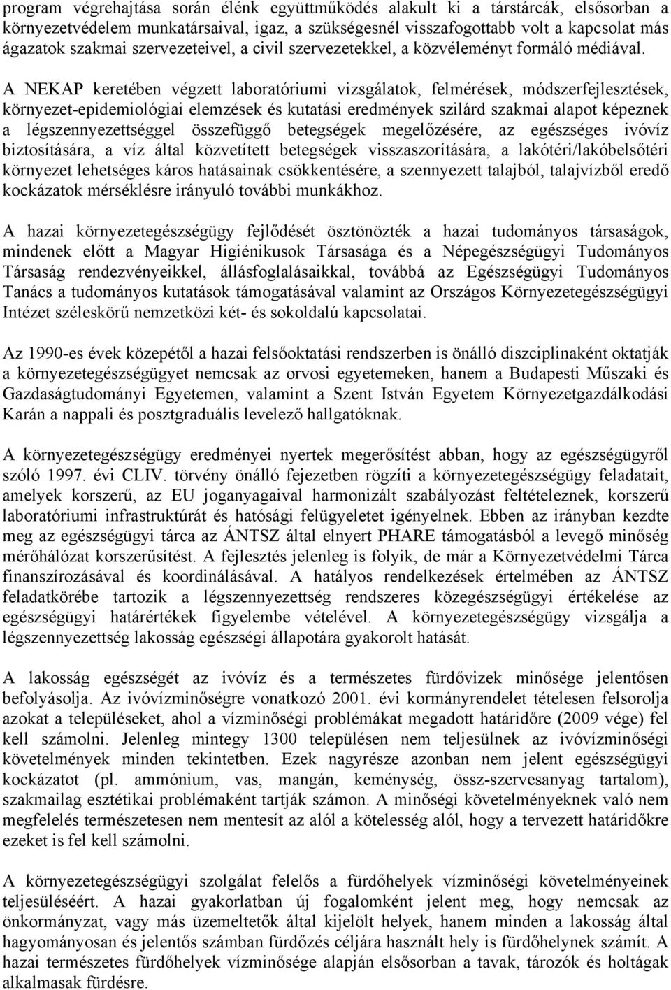 A NEKAP keretében végzett laboratóriumi vizsgálatok, felmérések, módszerfejlesztések, környezet-epidemiológiai elemzések és kutatási eredmények szilárd szakmai alapot képeznek a légszennyezettséggel