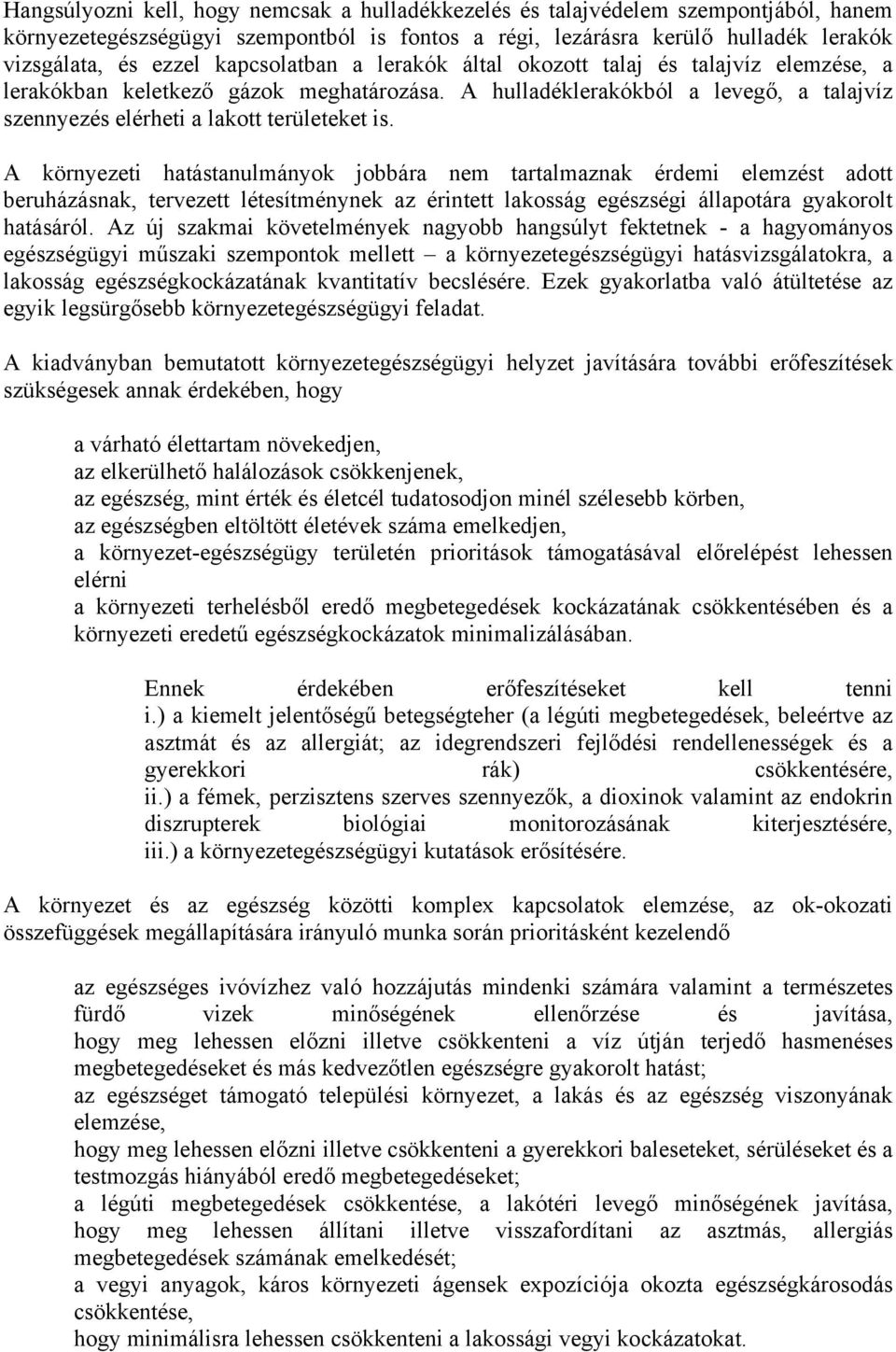 A környezeti hatástanulmányok jobbára nem tartalmaznak érdemi elemzést adott beruházásnak, tervezett létesítménynek az érintett lakosság egészségi állapotára gyakorolt hatásáról.